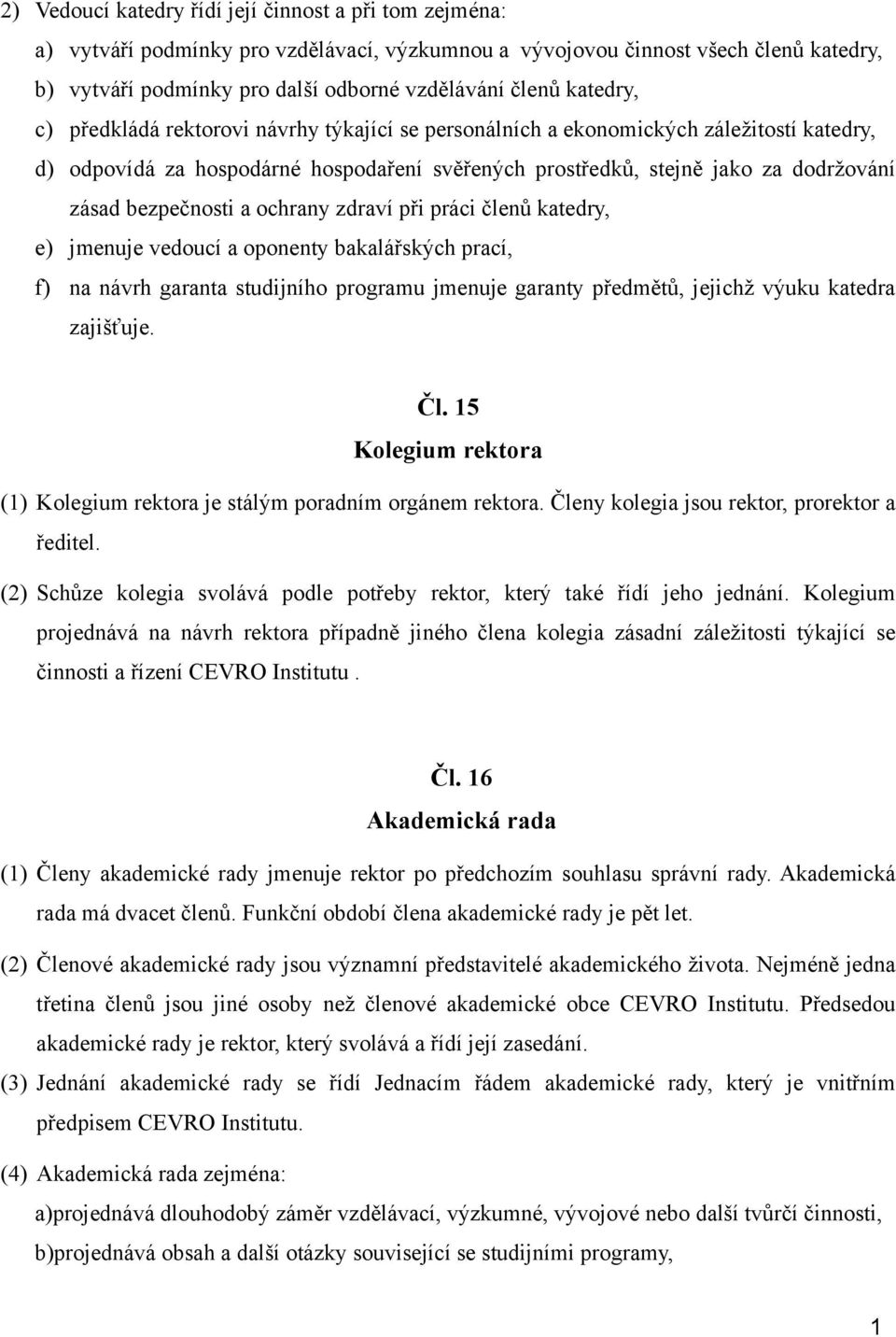 bezpečnosti a ochrany zdraví při práci členů katedry, e) jmenuje vedoucí a oponenty bakalářských prací, f) na návrh garanta studijního programu jmenuje garanty předmětů, jejichž výuku katedra