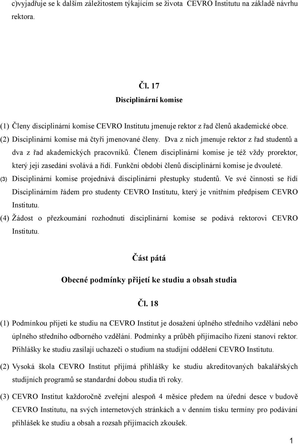 Dva z nich jmenuje rektor z řad studentů a dva z řad akademických pracovníků. Členem disciplinární komise je též vždy prorektor, který její zasedání svolává a řídí.