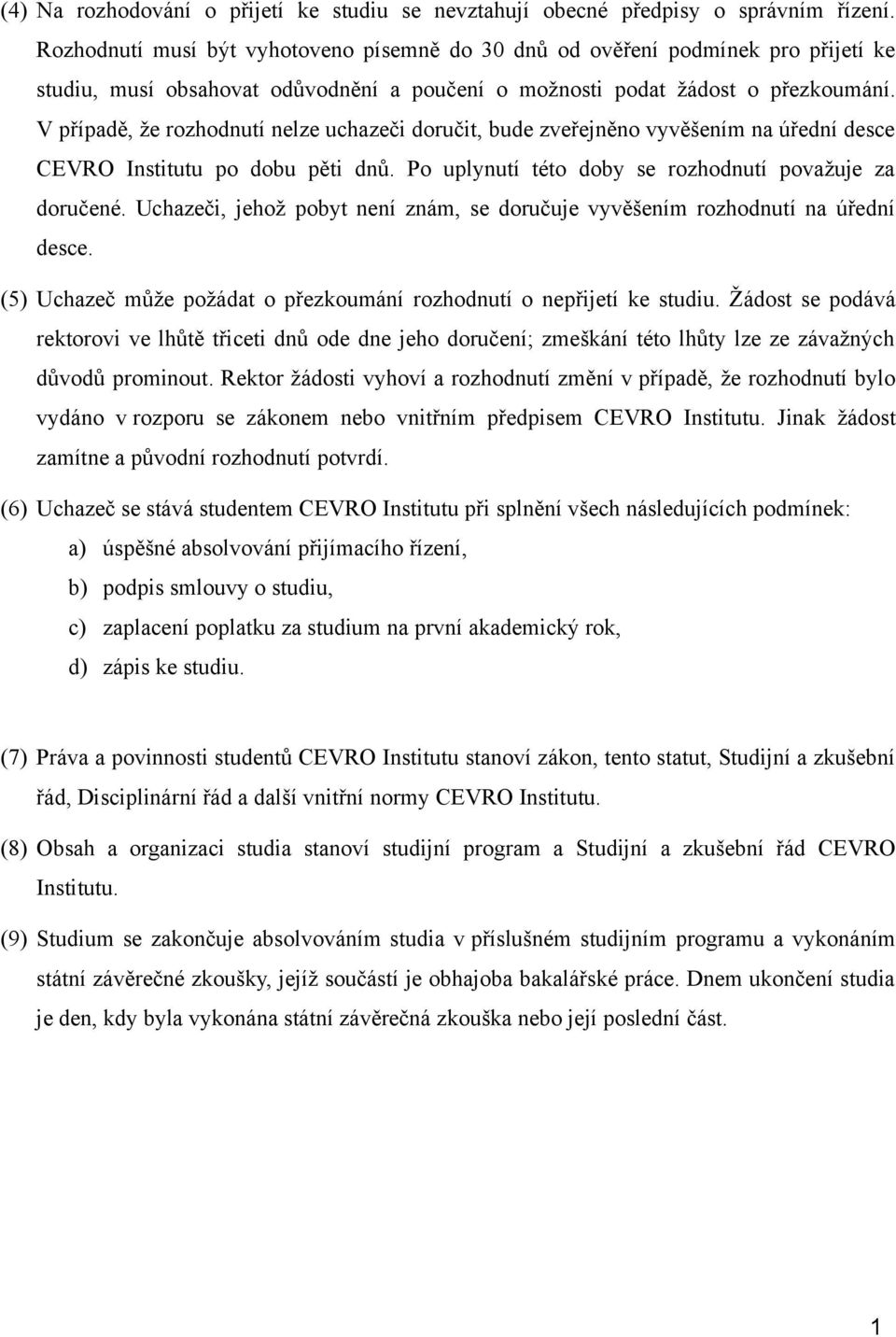 V případě, že rozhodnutí nelze uchazeči doručit, bude zveřejněno vyvěšením na úřední desce CEVRO Institutu po dobu pěti dnů. Po uplynutí této doby se rozhodnutí považuje za doručené.