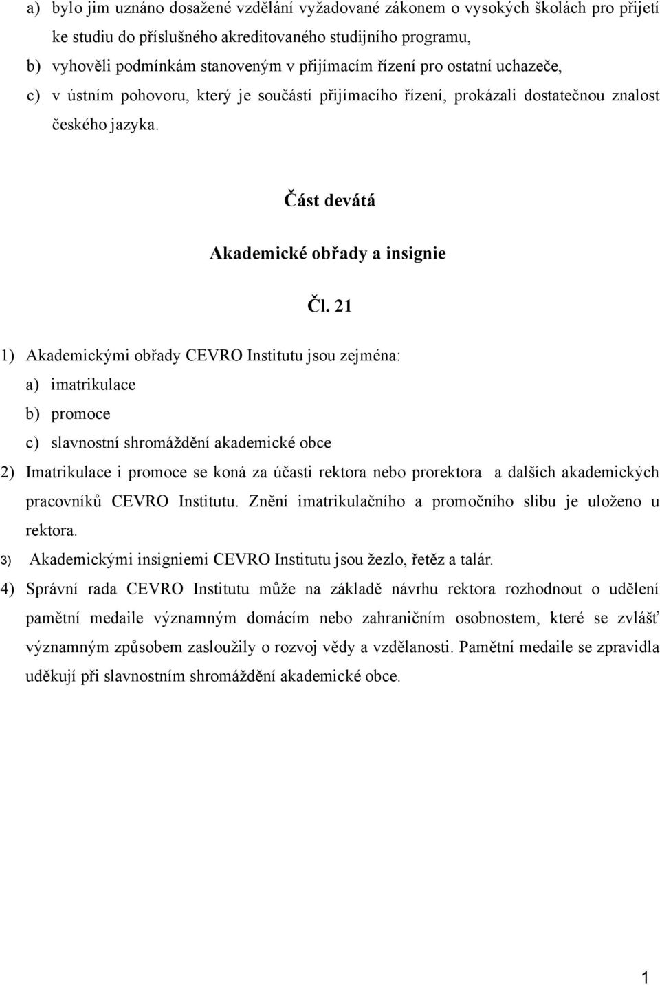 21 1) Akademickými obřady CEVRO Institutu jsou zejména: a) imatrikulace b) promoce c) slavnostní shromáždění akademické obce 2) Imatrikulace i promoce se koná za účasti rektora nebo prorektora a