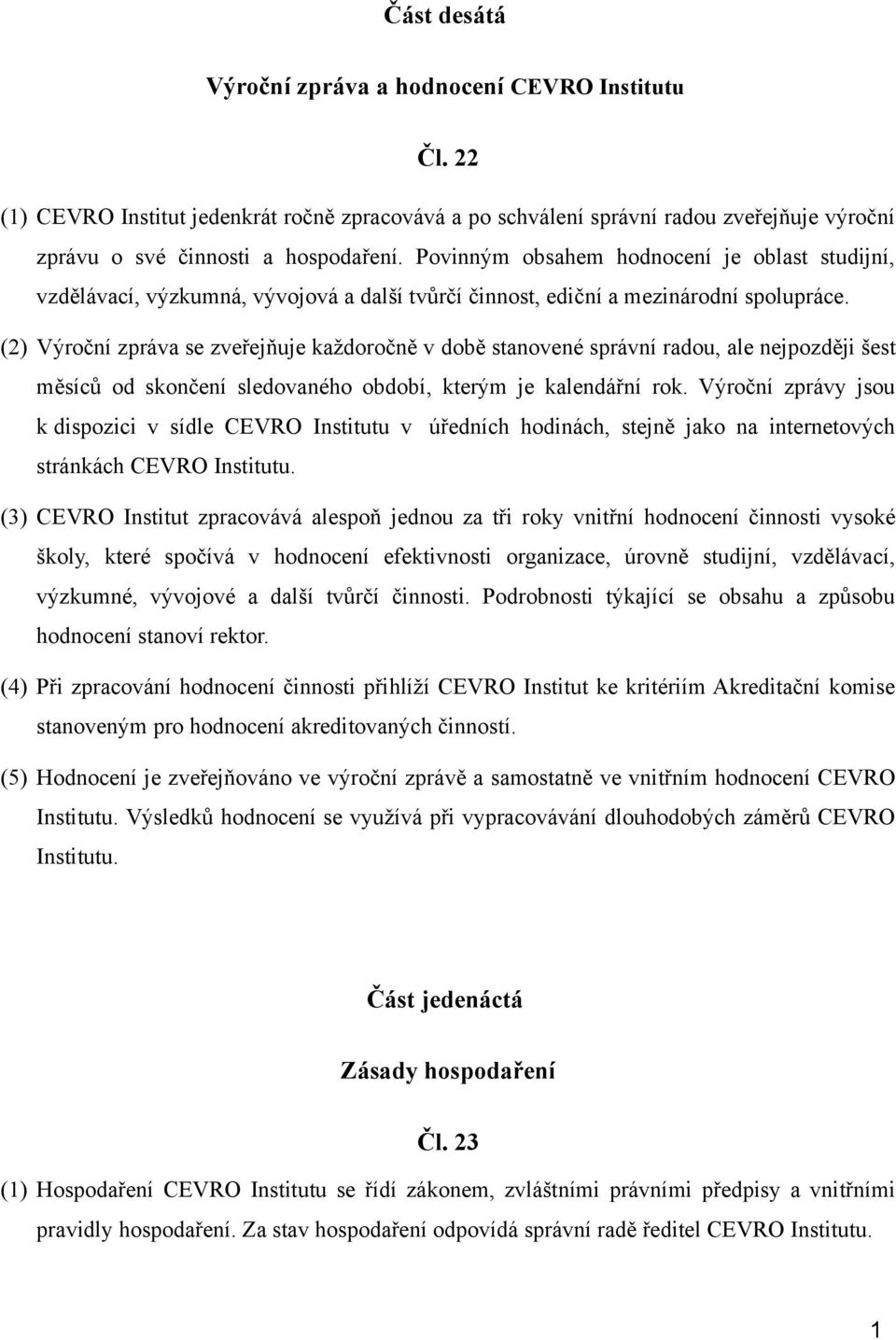 (2) Výroční zpráva se zveřejňuje každoročně v době stanovené správní radou, ale nejpozději šest měsíců od skončení sledovaného období, kterým je kalendářní rok.