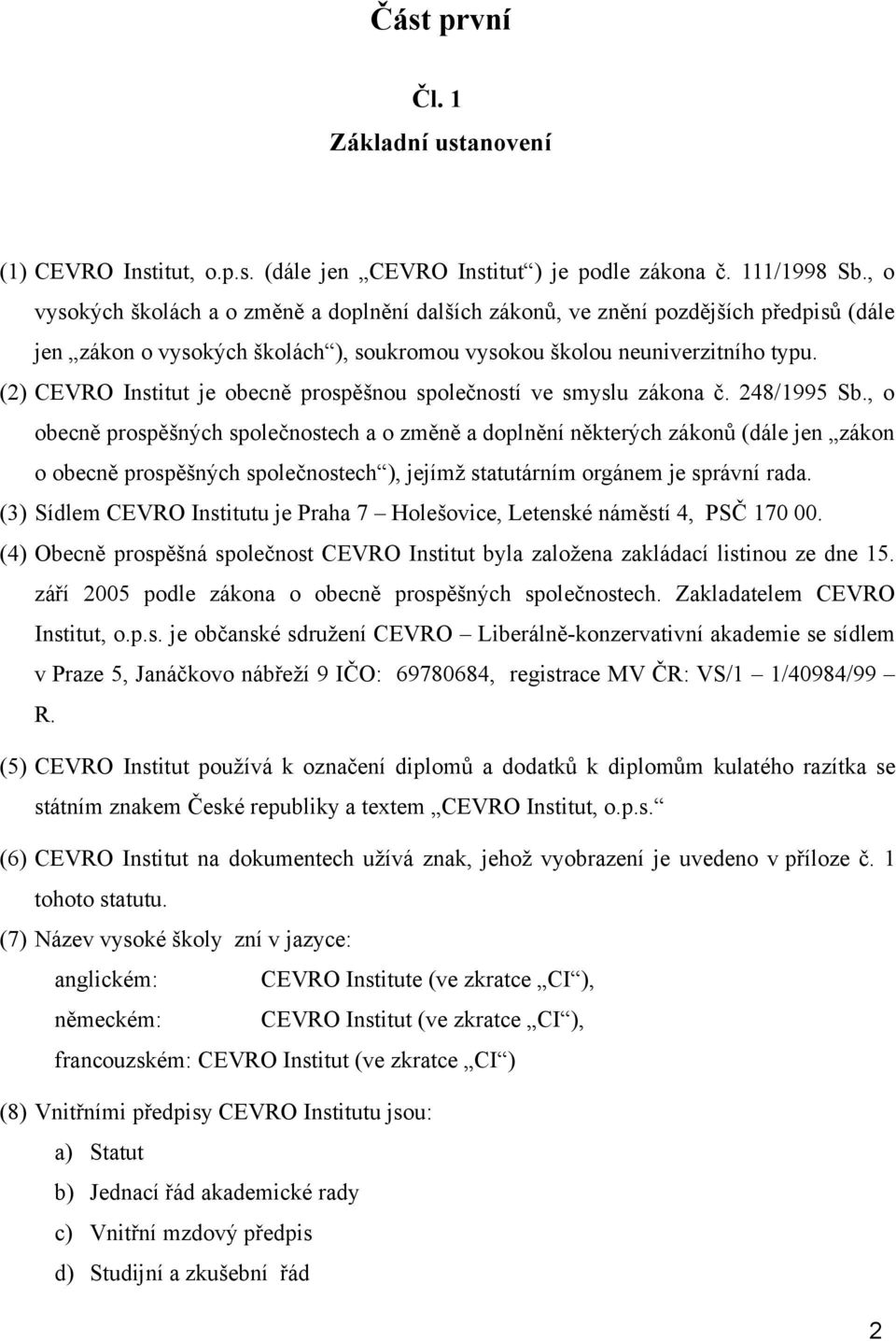 (2) CEVRO Institut je obecně prospěšnou společností ve smyslu zákona č. 248/1995 Sb.