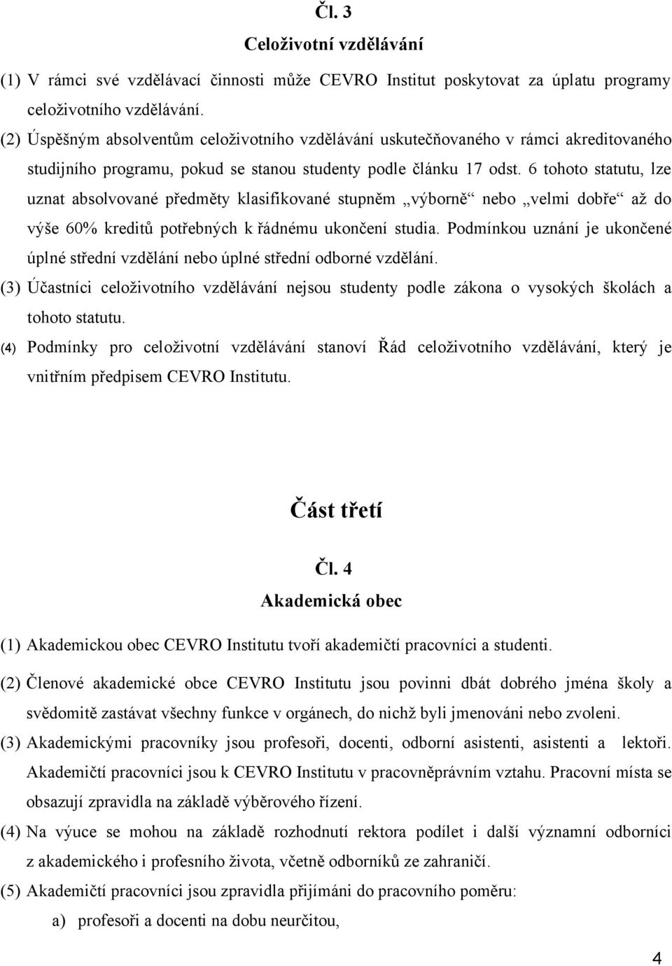 6 tohoto statutu, lze uznat absolvované předměty klasifikované stupněm výborně nebo velmi dobře až do výše 60% kreditů potřebných k řádnému ukončení studia.