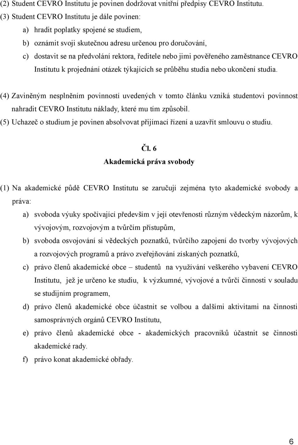 pověřeného zaměstnance CEVRO Institutu k projednání otázek týkajících se průběhu studia nebo ukončení studia.