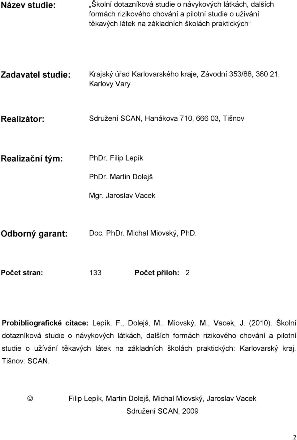 Jaroslav Vacek Odborný garant: Doc. PhDr. Michal Miovský, PhD. Počet stran: 133 Počet příloh: 2 Probibliografické citace: Lepík, F., Dolejš, M., Miovský, M., Vacek, J. (2010).