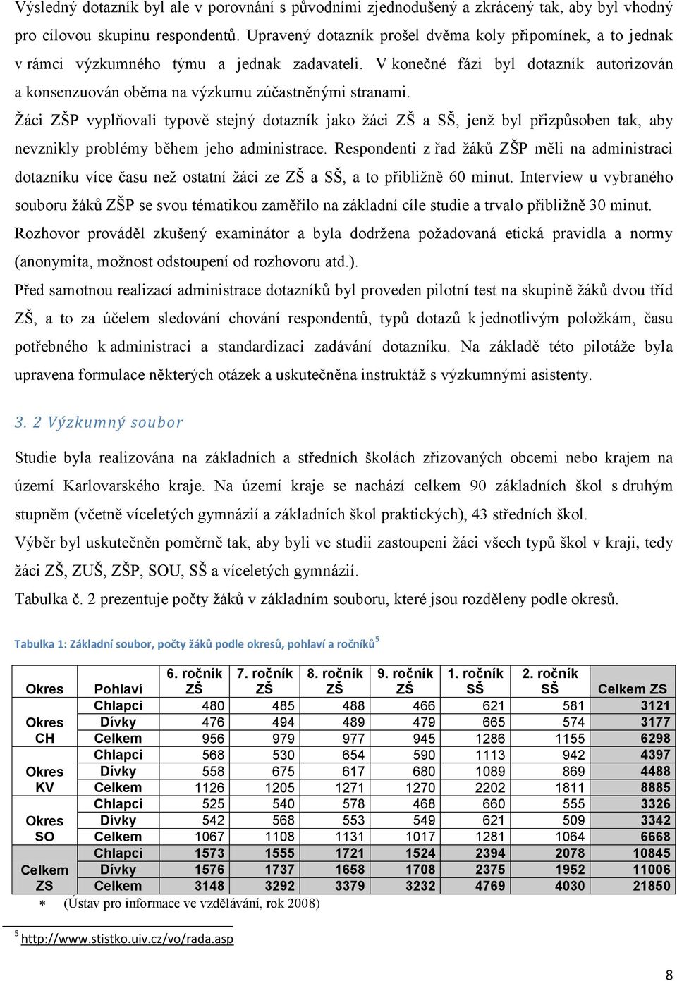 Ţáci ZŠP vyplňovali typově stejný dotazník jako ţáci ZŠ a SŠ, jenţ byl přizpůsoben tak, aby nevznikly problémy během jeho administrace.