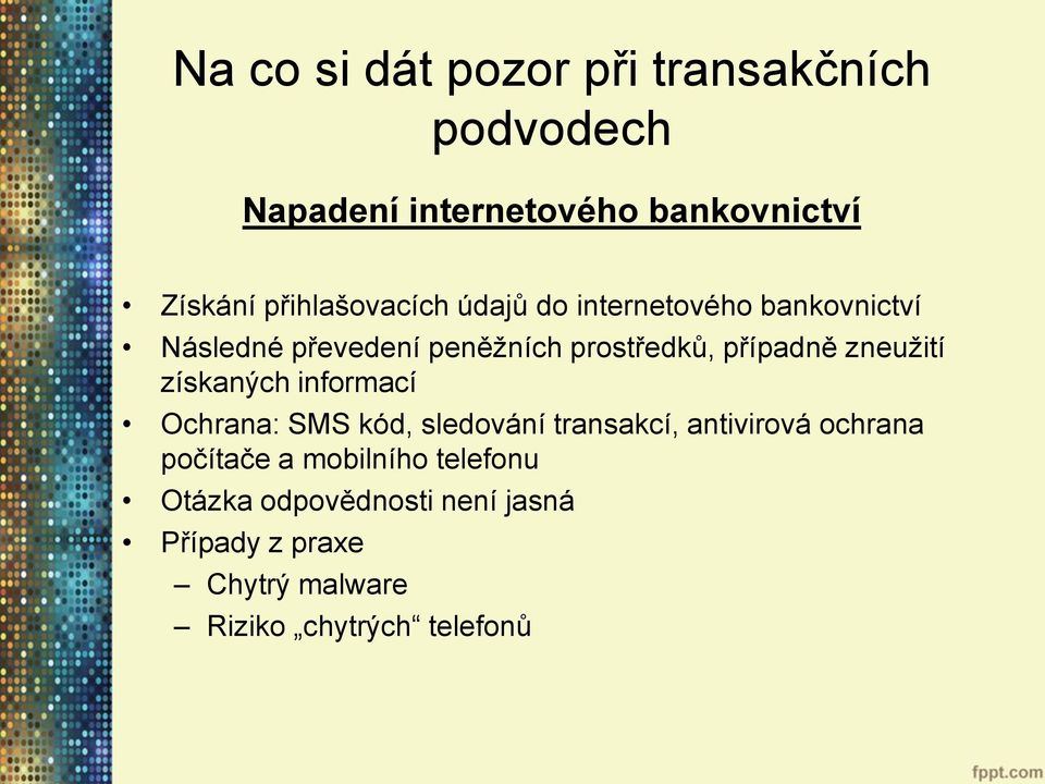 případně zneužití získaných informací Ochrana: SMS kód, sledování transakcí, antivirová ochrana