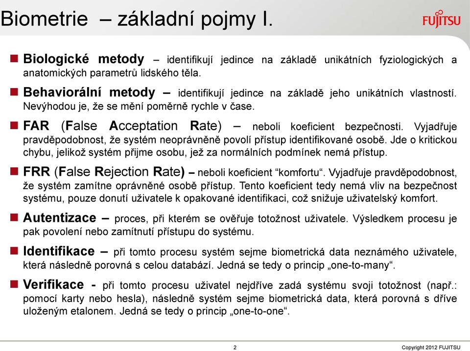 Vyjadřuje pravděpodobnost, že systém neoprávněně povolí přístup identifikované osobě. Jde o kritickou chybu, jelikož systém přijme osobu, jež za normálních podmínek nemá přístup.