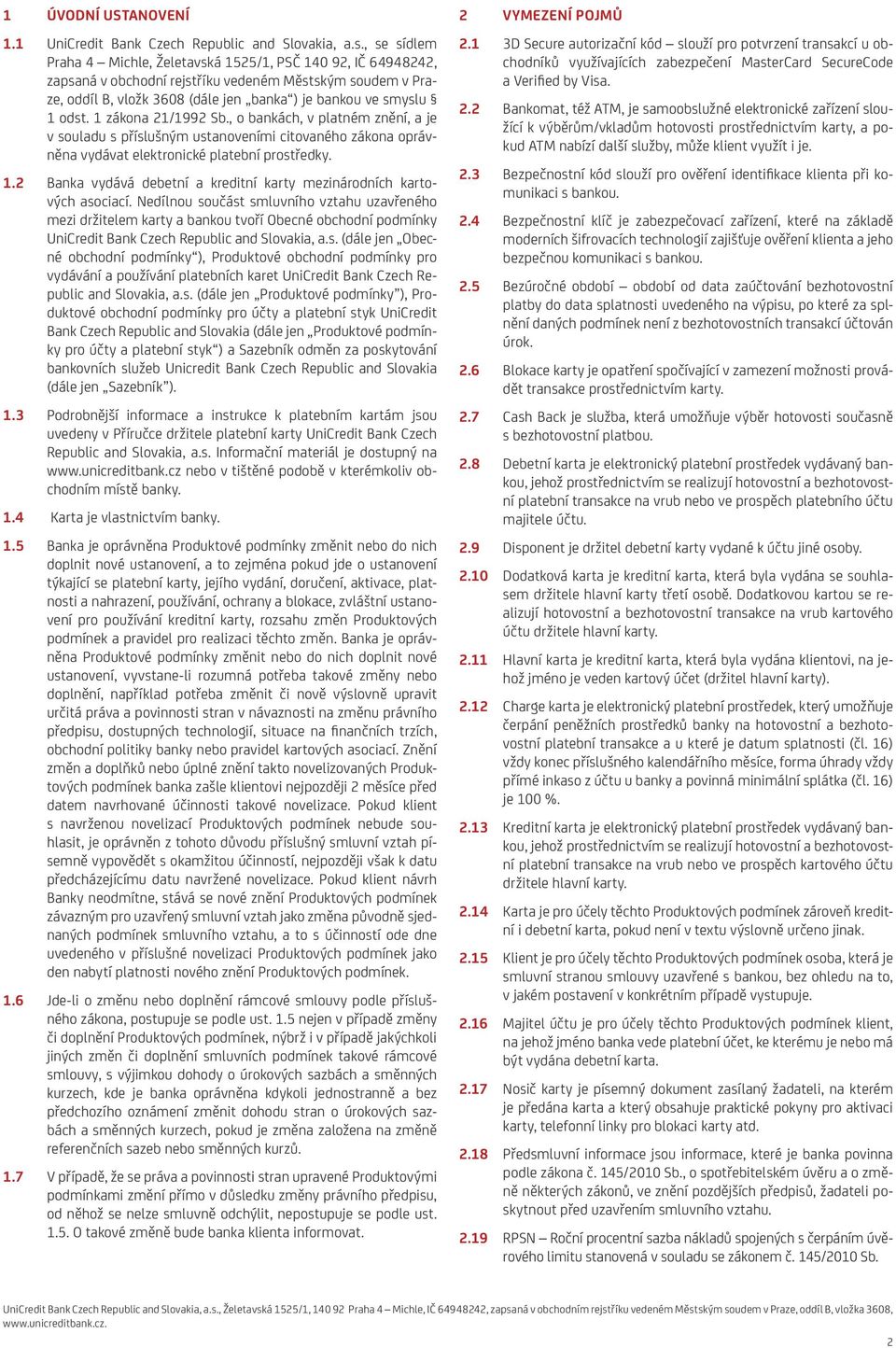 1 zákona 21/1992 Sb., o bankách, v platném znění, a je v souladu s příslušným ustanoveními citovaného zákona oprávněna vydávat elektronické platební prostředky. 1.