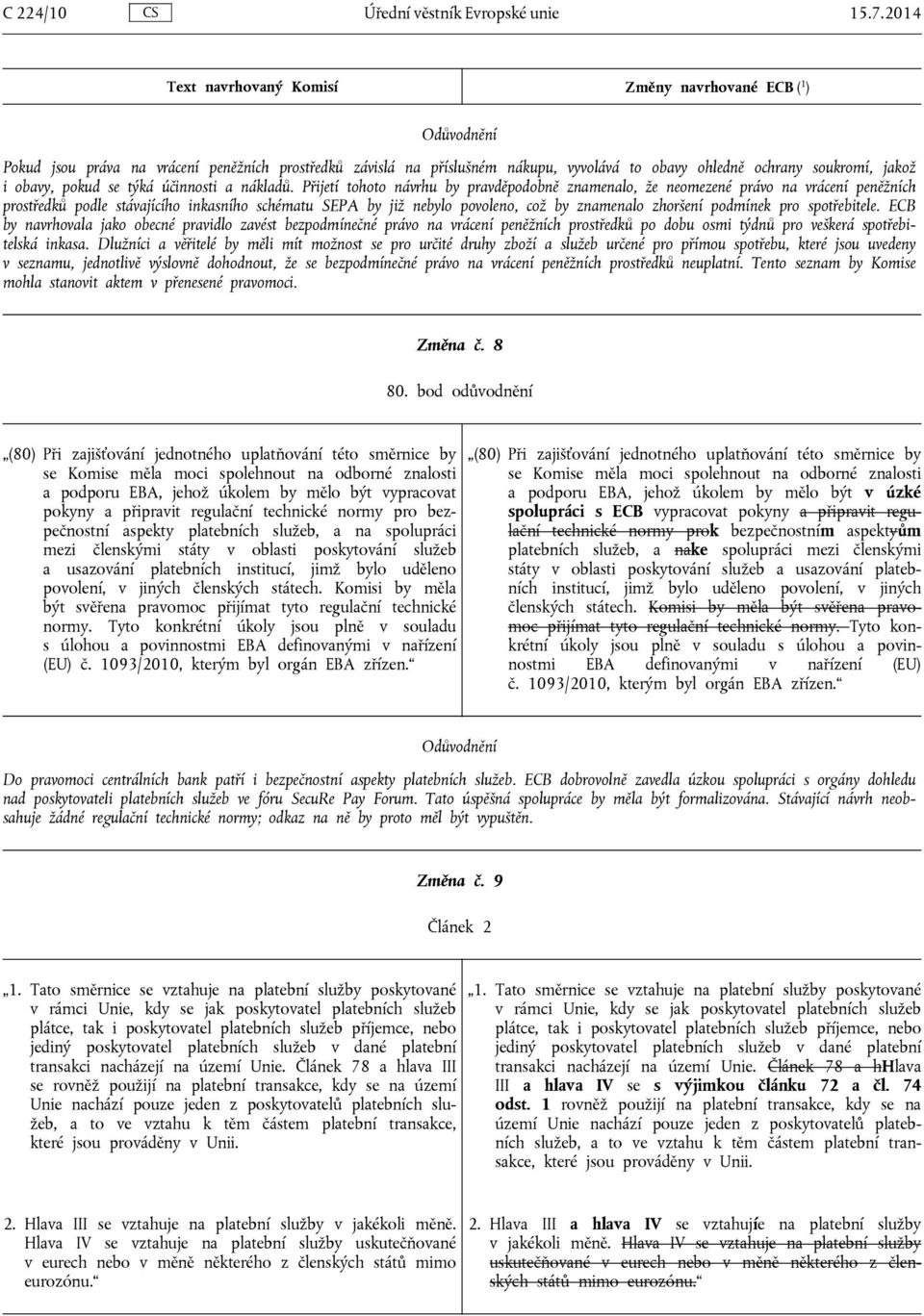 Přijetí tohoto návrhu by pravděpodobně znamenalo, že neomezené právo na vrácení peněžních prostředků podle stávajícího inkasního schématu SEPA by již nebylo povoleno, což by znamenalo zhoršení