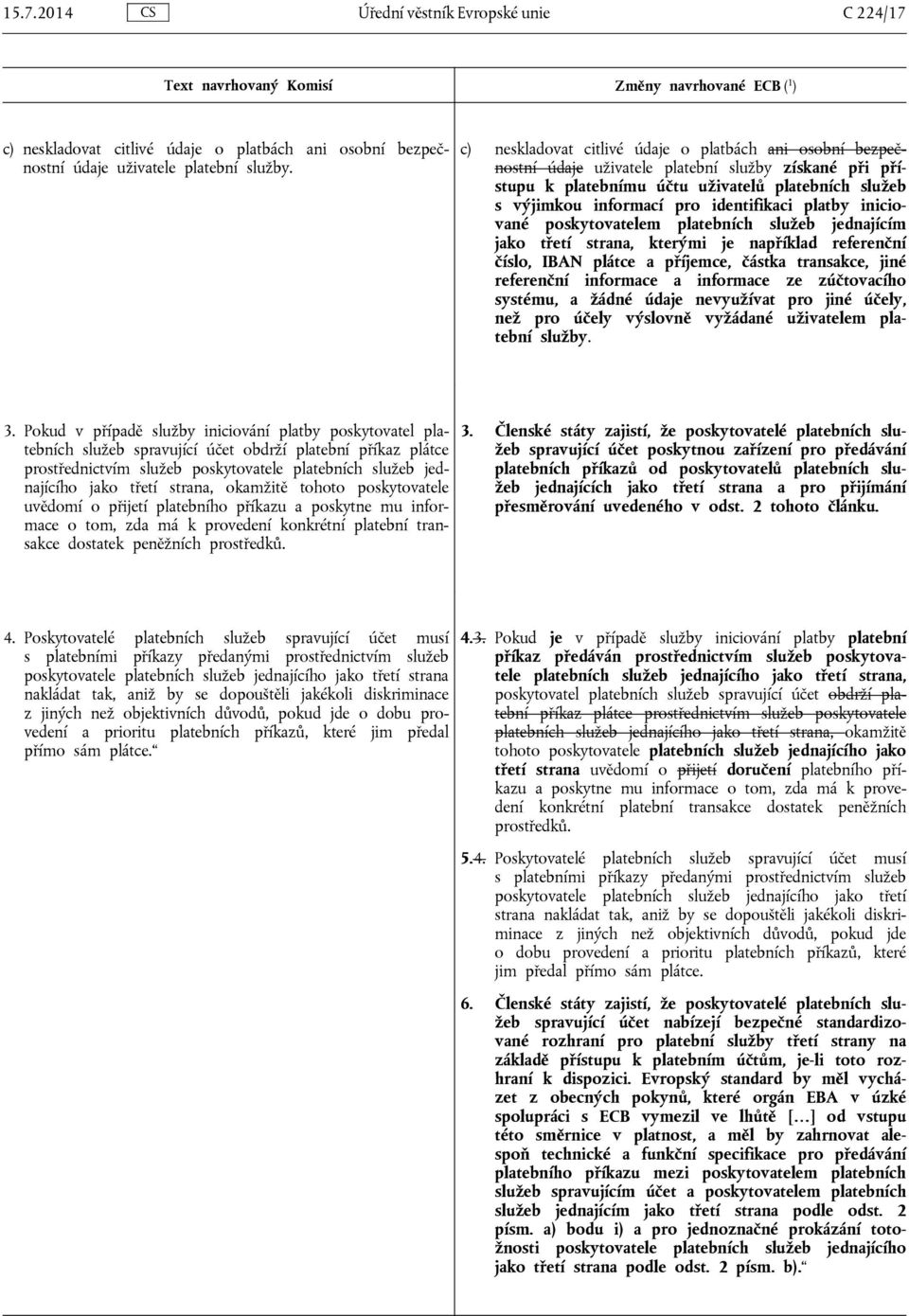 identifikaci platby iniciované poskytovatelem platebních služeb jednajícím jako třetí strana, kterými je například referenční číslo, IBAN plátce a příjemce, částka transakce, jiné referenční