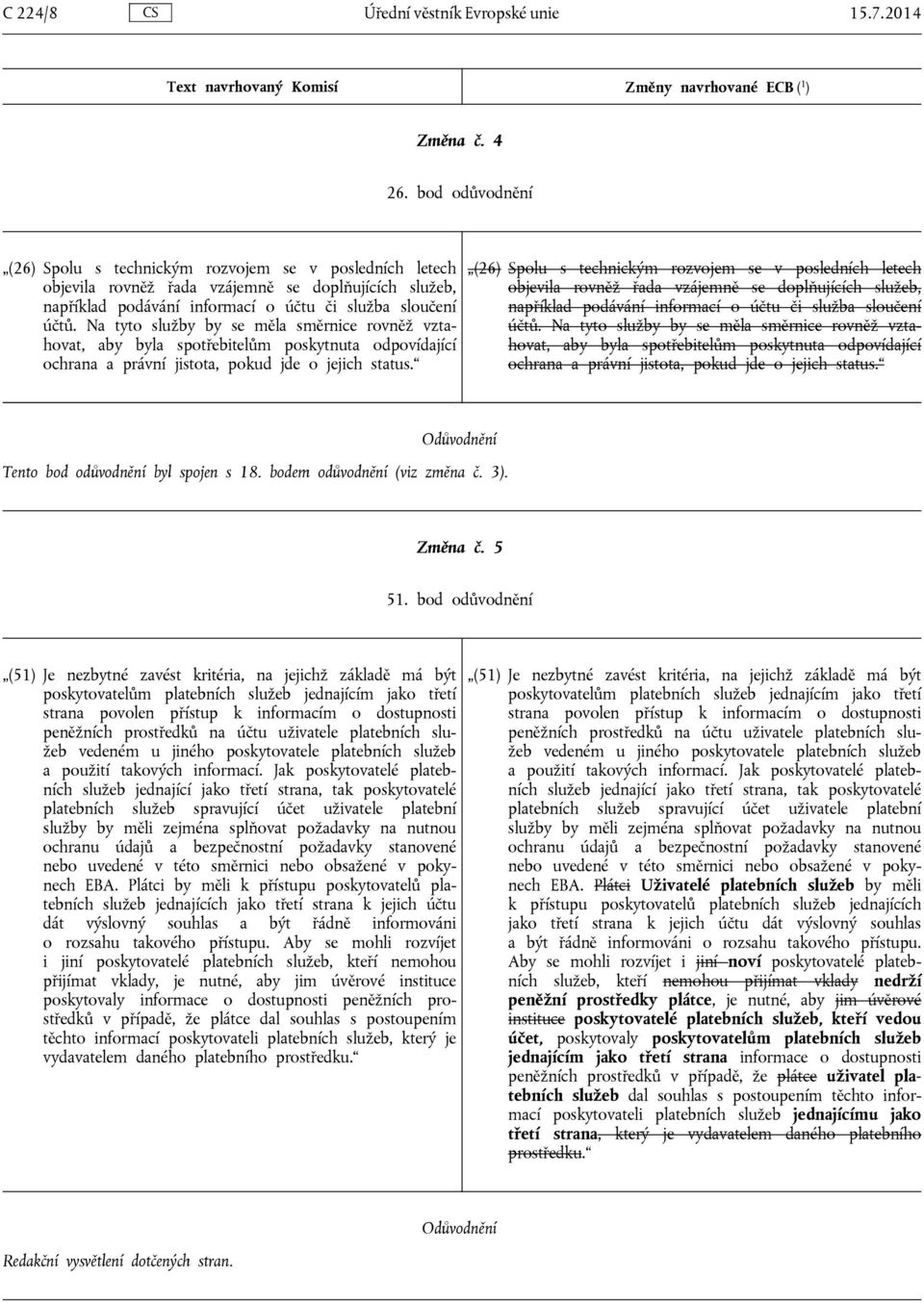 Na tyto služby by se měla směrnice rovněž vztahovat, aby byla spotřebitelům poskytnuta odpovídající ochrana a právní jistota, pokud jde o jejich status.