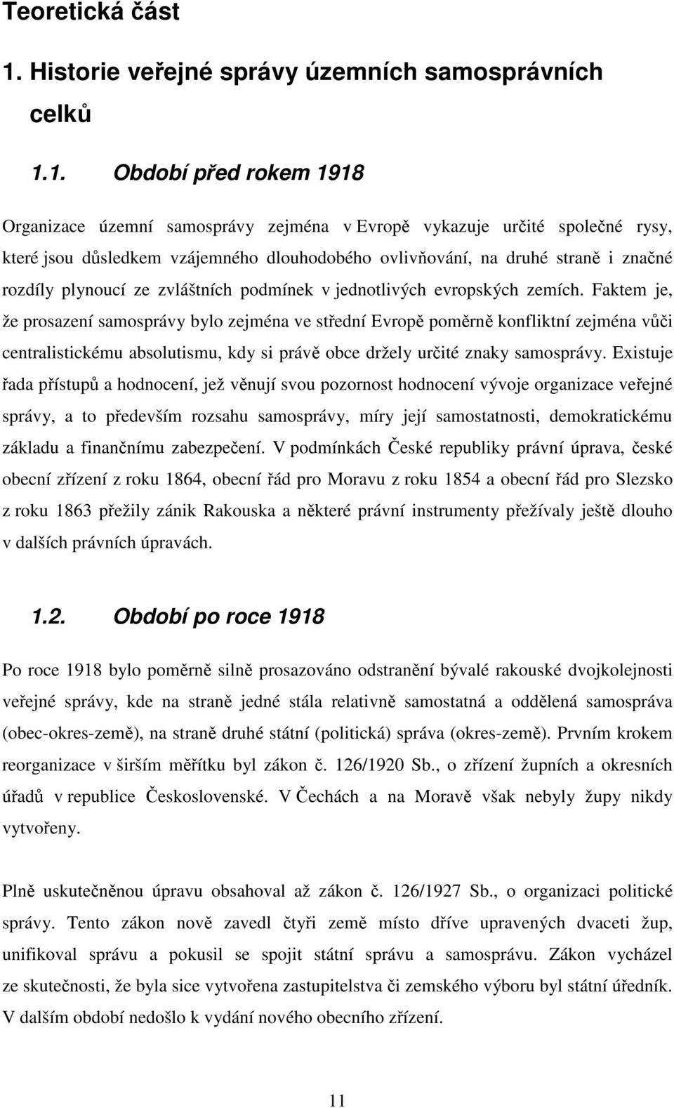 1. Období ped rokem 1918 Organizace územní samosprávy zejména v Evrop vykazuje urité spolené rysy, které jsou dsledkem vzájemného dlouhodobého ovlivování, na druhé stran i znané rozdíly plynoucí ze