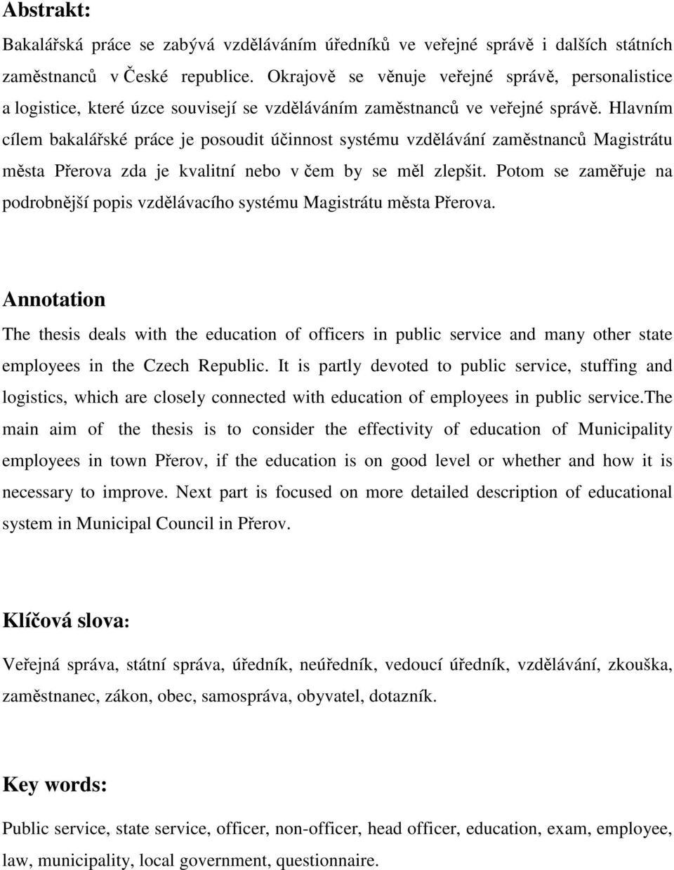 Hlavním cílem bakaláské práce je posoudit úinnost systému vzdlávání zamstnanc Magistrátu msta Perova zda je kvalitní nebo v em by se ml zlepšit.