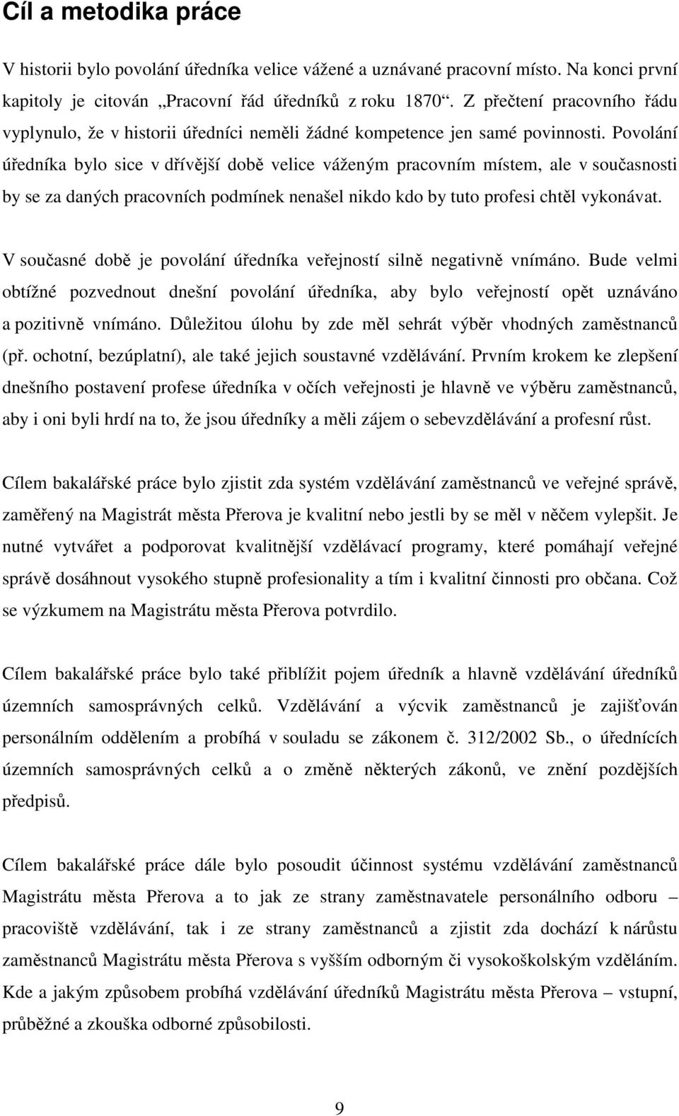 Povolání úedníka bylo sice v dívjší dob velice váženým pracovním místem, ale v souasnosti by se za daných pracovních podmínek nenašel nikdo kdo by tuto profesi chtl vykonávat.