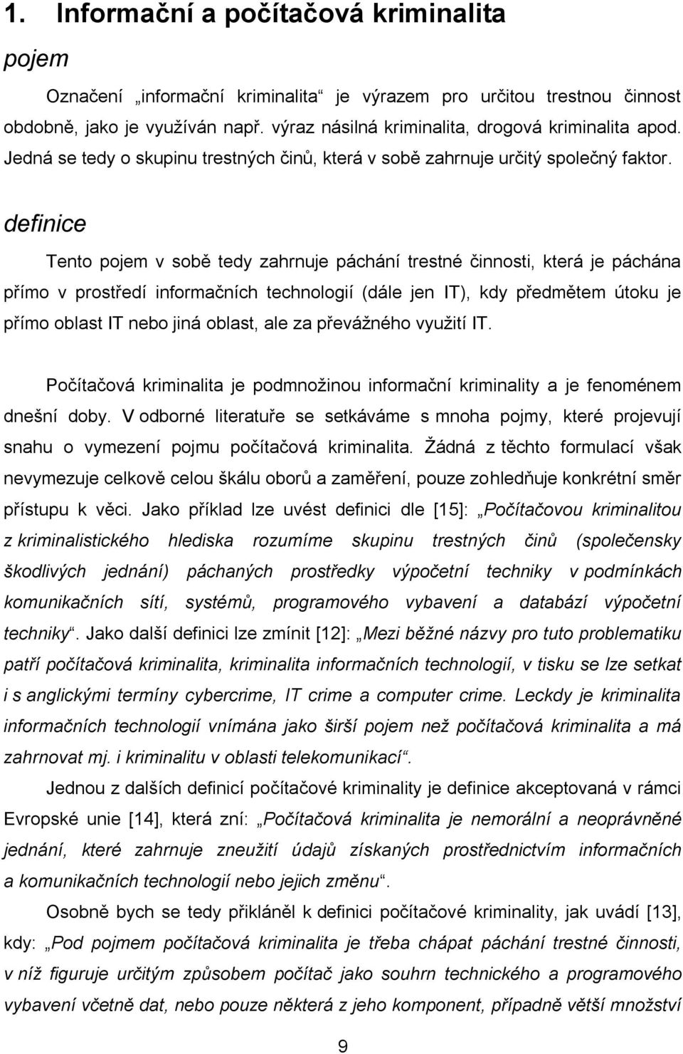 definice Tento pojem v sobě tedy zahrnuje páchání trestné činnosti, která je páchána přímo v prostředí informačních technologií (dále jen IT), kdy předmětem útoku je přímo oblast IT nebo jiná oblast,