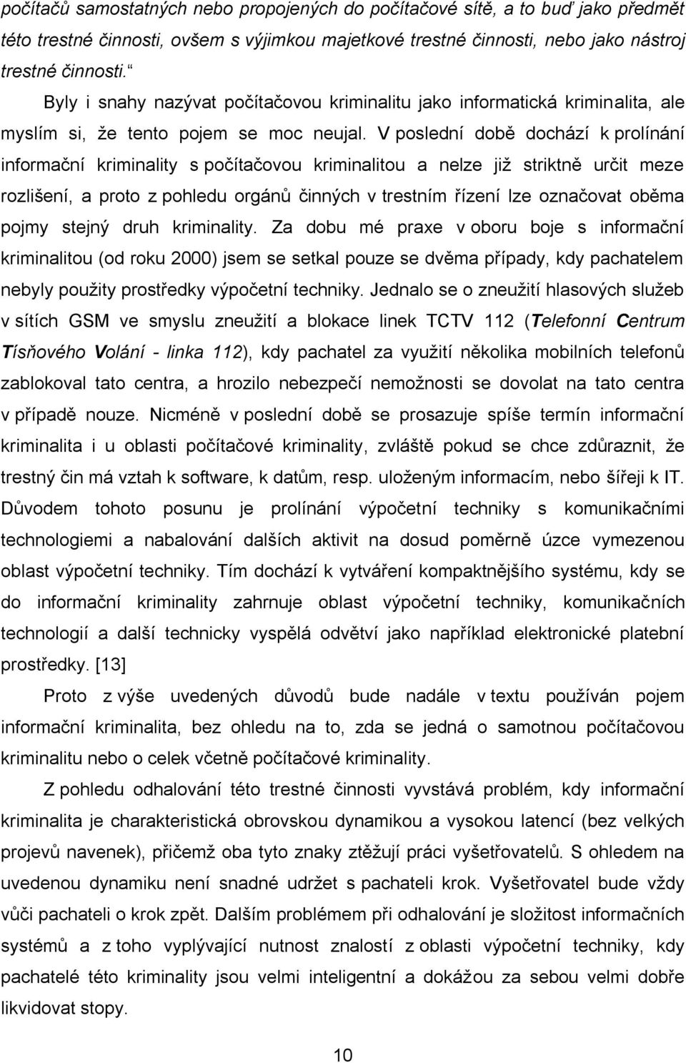 V poslední době dochází k prolínání informační kriminality s počítačovou kriminalitou a nelze již striktně určit meze rozlišení, a proto z pohledu orgánů činných v trestním řízení lze označovat oběma