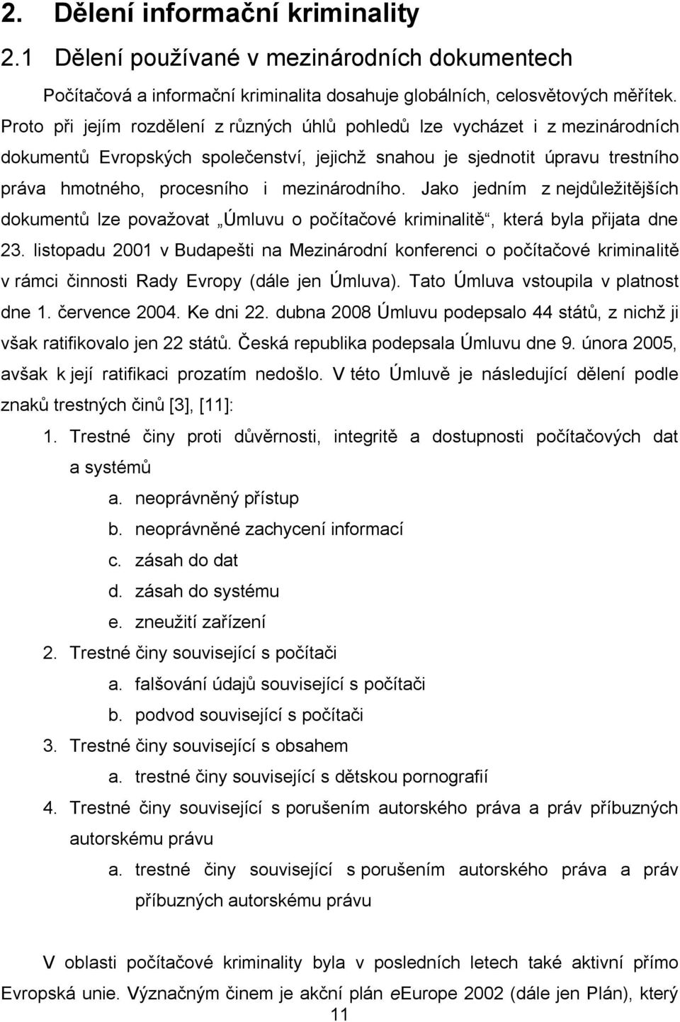 mezinárodního. Jako jedním z nejdůležitějších dokumentů lze považovat Úmluvu o počítačové kriminalitě, která byla přijata dne 23.