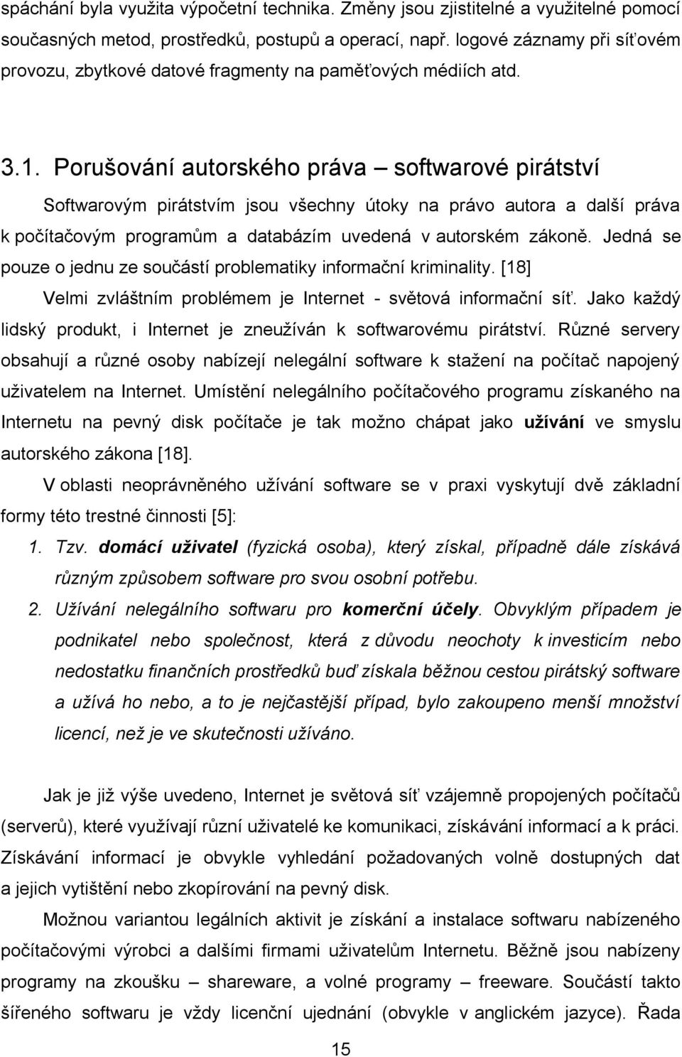 Porušování autorského práva softwarové pirátství Softwarovým pirátstvím jsou všechny útoky na právo autora a další práva k počítačovým programům a databázím uvedená v autorském zákoně.