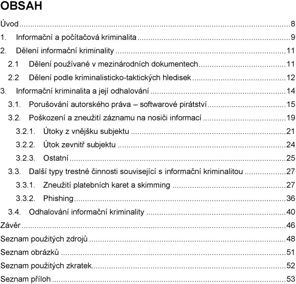 .. 21 3.2.2. Útok zevnitř subjektu... 24 3.2.3. Ostatní... 25 3.3. Další typy trestné činnosti související s informační kriminalitou... 27 3.3.1. Zneužití platebních karet a skimming... 27 3.3.2. Phishing.