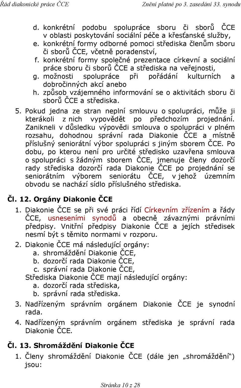 způsob vzájemného informování se o aktivitách sboru či sborů ČCE a střediska. 5. Pokud jedna ze stran neplní smlouvu o spolupráci, může ji kterákoli z nich vypovědět po předchozím projednání.