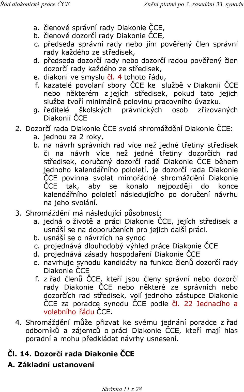 kazatelé povolaní sbory ČCE ke službě v Diakonii ČCE nebo některém z jejích středisek, pokud tato jejich služba tvoří minimálně polovinu pracovního úvazku. g.