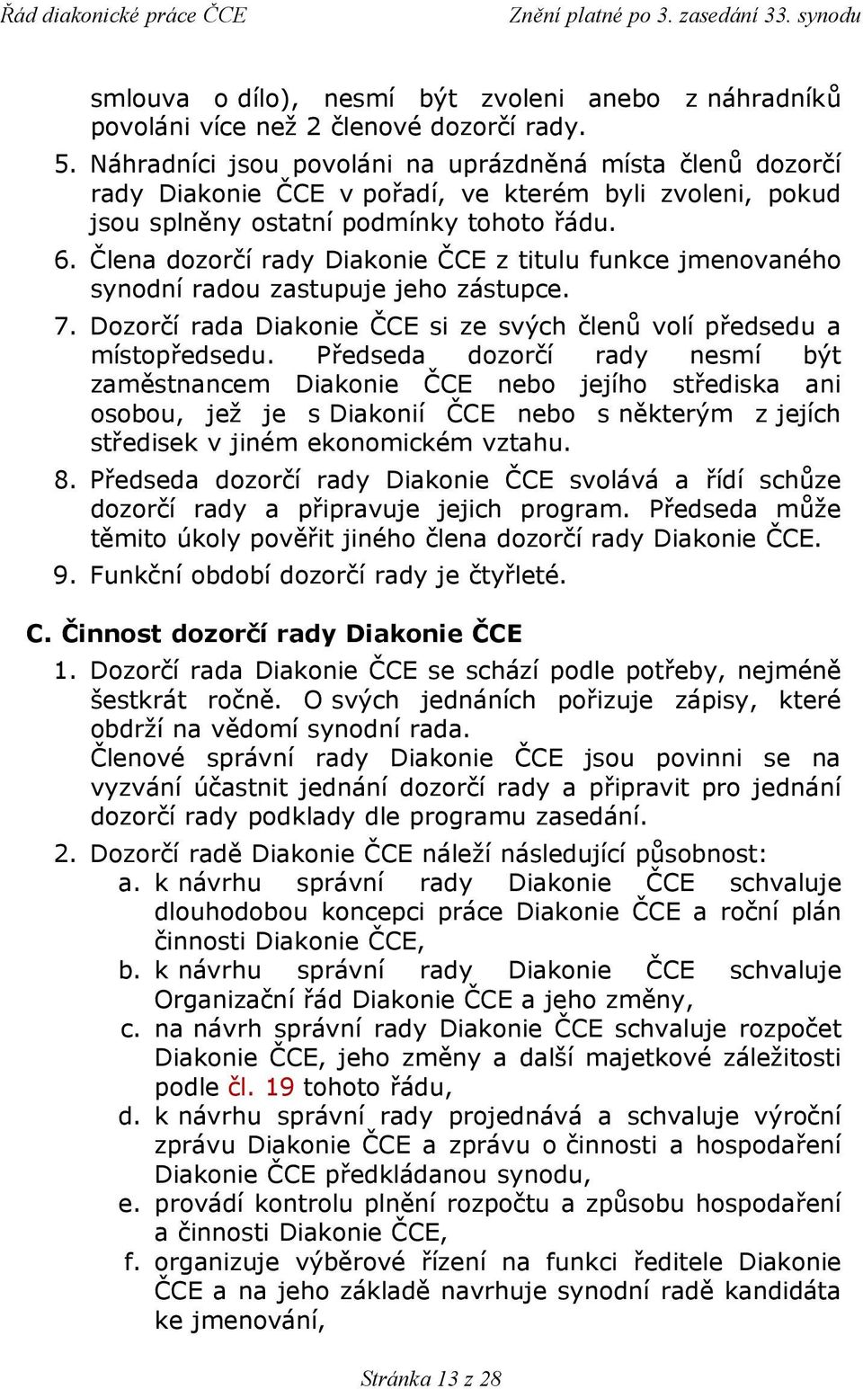 Člena dozorčí rady Diakonie ČCE z titulu funkce jmenovaného synodní radou zastupuje jeho zástupce. 7. Dozorčí rada Diakonie ČCE si ze svých členů volí předsedu a místopředsedu.