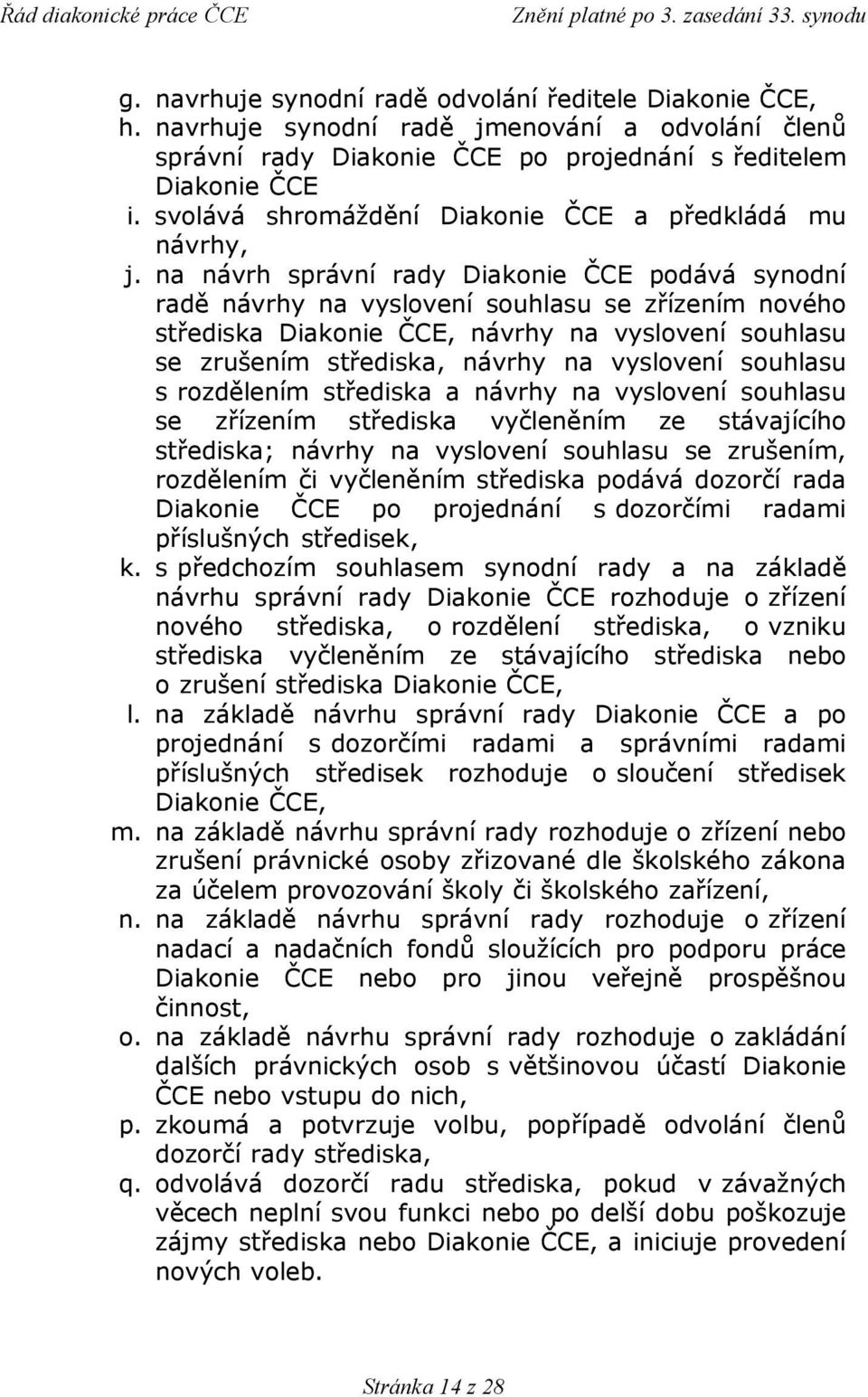 na návrh správní rady Diakonie ČCE podává synodní radě návrhy na vyslovení souhlasu se zřízením nového střediska Diakonie ČCE, návrhy na vyslovení souhlasu se zrušením střediska, návrhy na vyslovení