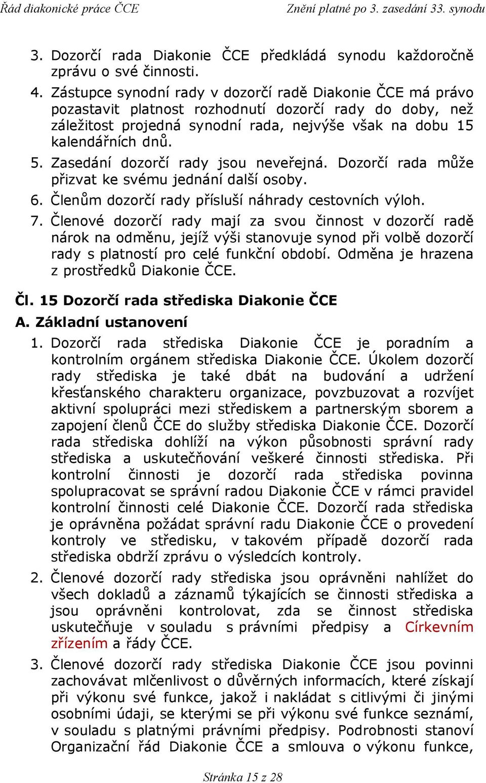 Zasedání dozorčí rady jsou neveřejná. Dozorčí rada může přizvat ke svému jednání další osoby. 6. Členům dozorčí rady přísluší náhrady cestovních výloh. 7.