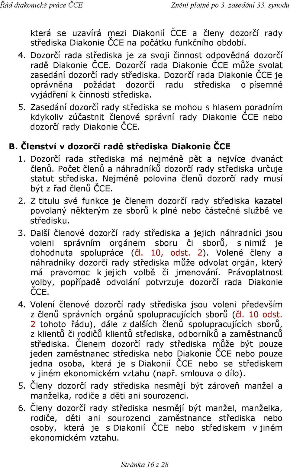 Zasedání dozorčí rady střediska se mohou s hlasem poradním kdykoliv zúčastnit členové správní rady Diakonie ČCE nebo dozorčí rady Diakonie ČCE. B. Členství v dozorčí radě střediska Diakonie ČCE 1.