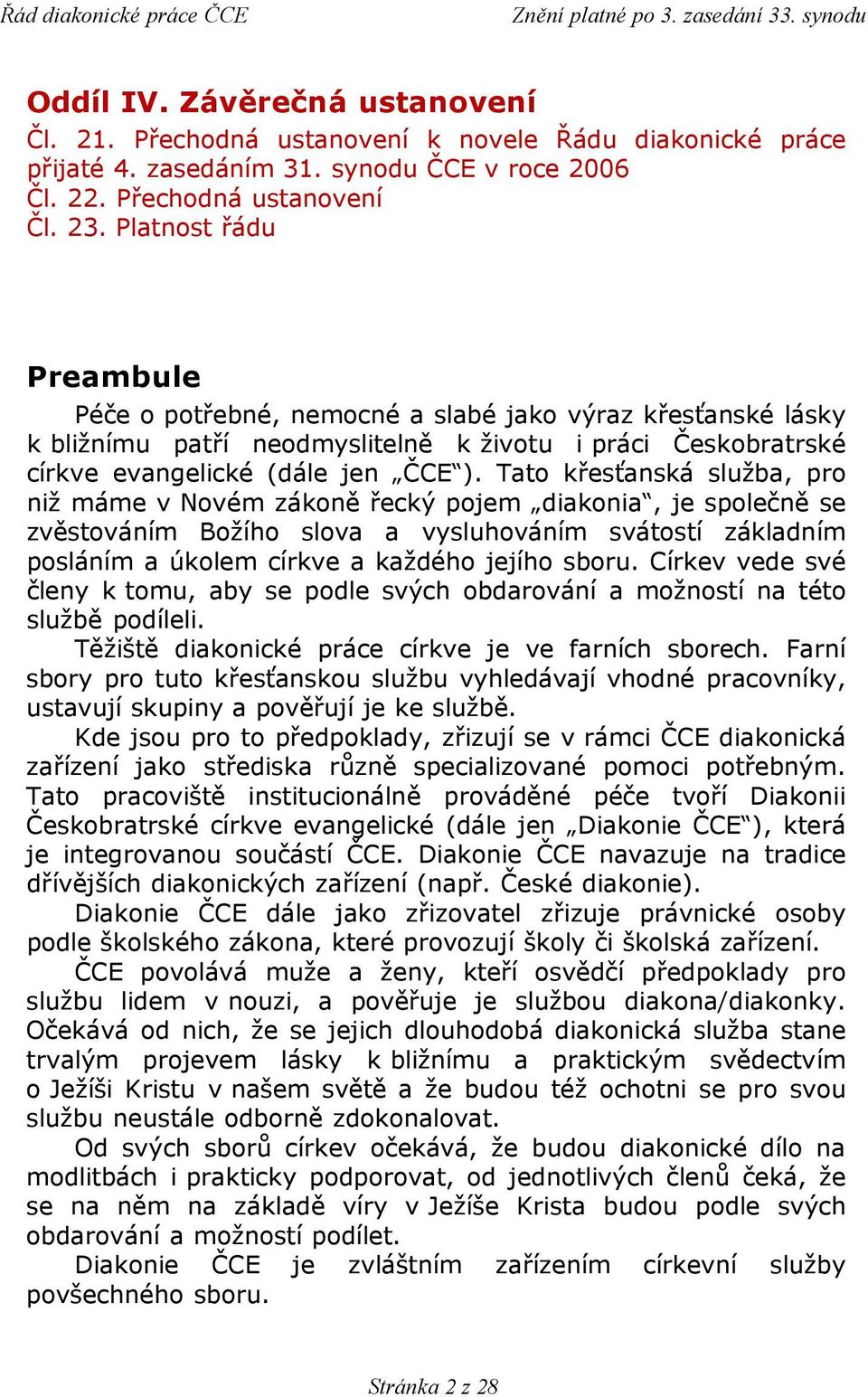 Tato křesťanská služba, pro niž máme v Novém zákoně řecký pojem diakonia, je společně se zvěstováním Božího slova a vysluhováním svátostí základním posláním a úkolem církve a každého jejího sboru.