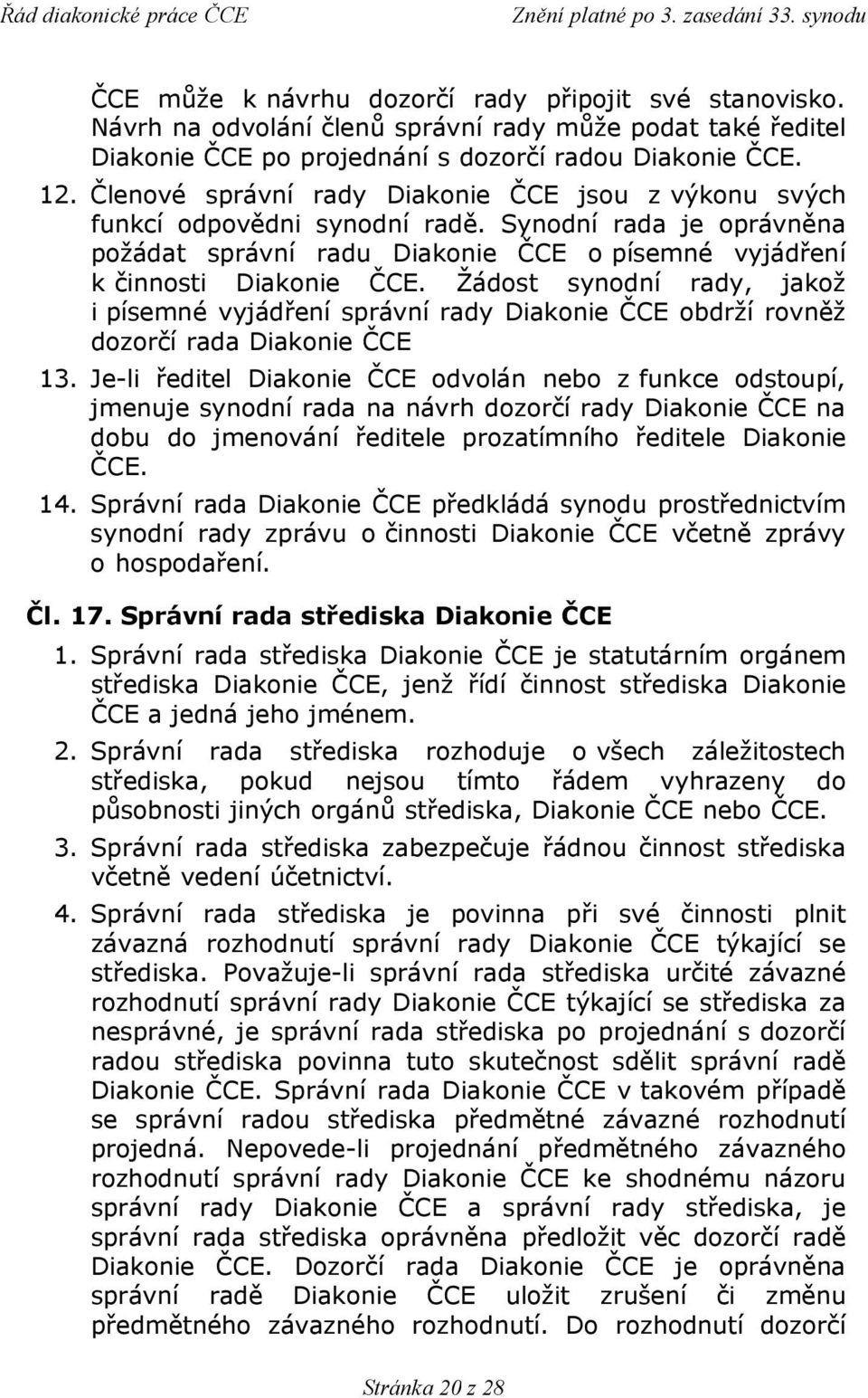Žádost synodní rady, jakož i písemné vyjádření správní rady Diakonie ČCE obdrží rovněž dozorčí rada Diakonie ČCE 13.