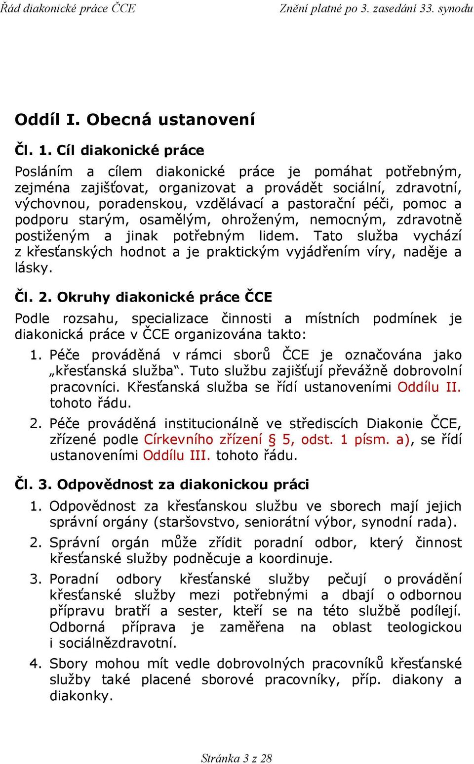 pomoc a podporu starým, osamělým, ohroženým, nemocným, zdravotně postiženým a jinak potřebným lidem. Tato služba vychází z křesťanských hodnot a je praktickým vyjádřením víry, naděje a lásky. Čl. 2.