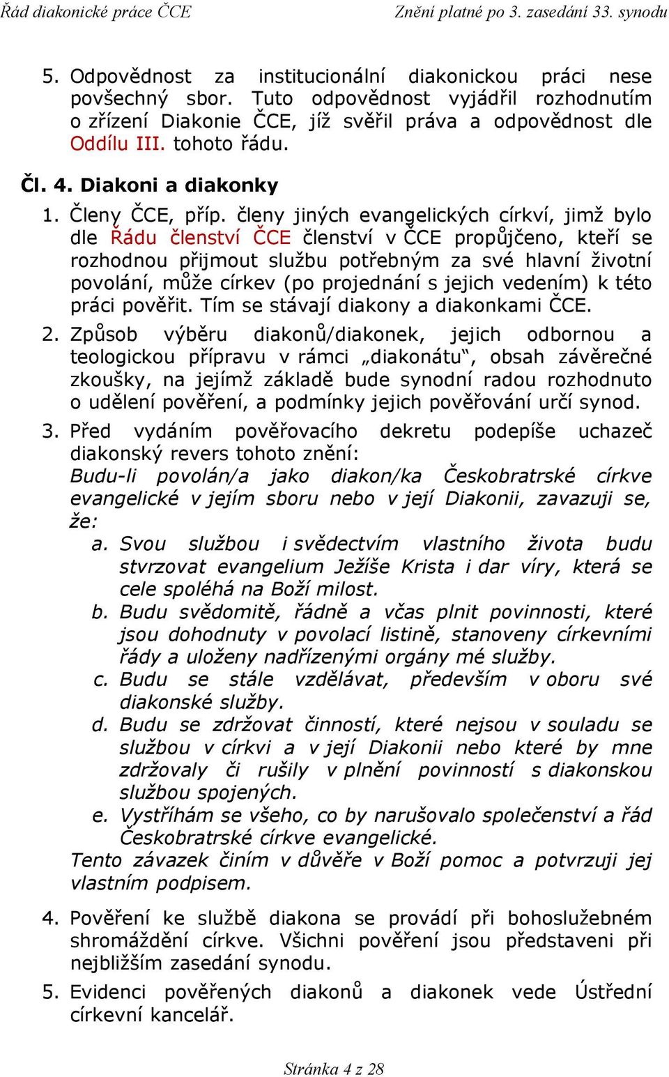 členy jiných evangelických církví, jimž bylo dle Řádu členství ČCE členství v ČCE propůjčeno, kteří se rozhodnou přijmout službu potřebným za své hlavní životní povolání, může církev (po projednání s