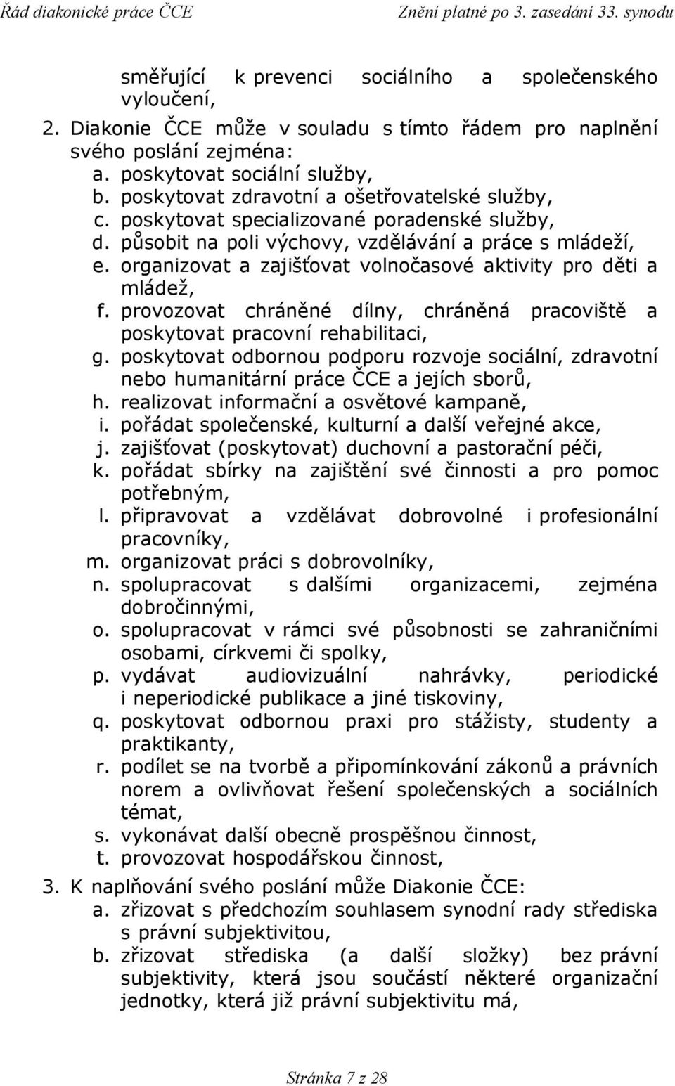 organizovat a zajišťovat volnočasové aktivity pro děti a mládež, f. provozovat chráněné dílny, chráněná pracoviště a poskytovat pracovní rehabilitaci, g.