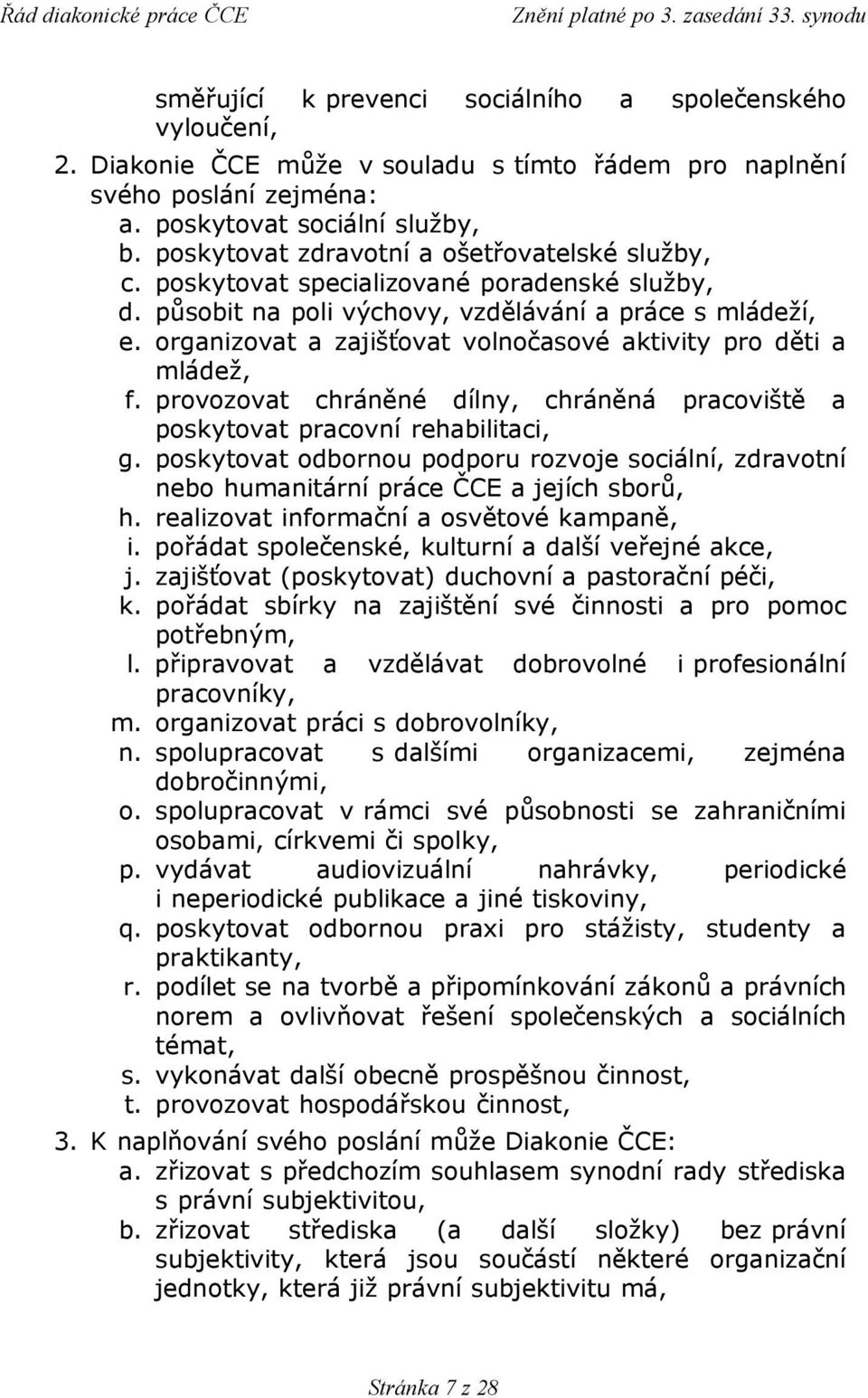 organizovat a zajišťovat volnočasové aktivity pro děti a mládež, f. provozovat chráněné dílny, chráněná pracoviště a poskytovat pracovní rehabilitaci, g.