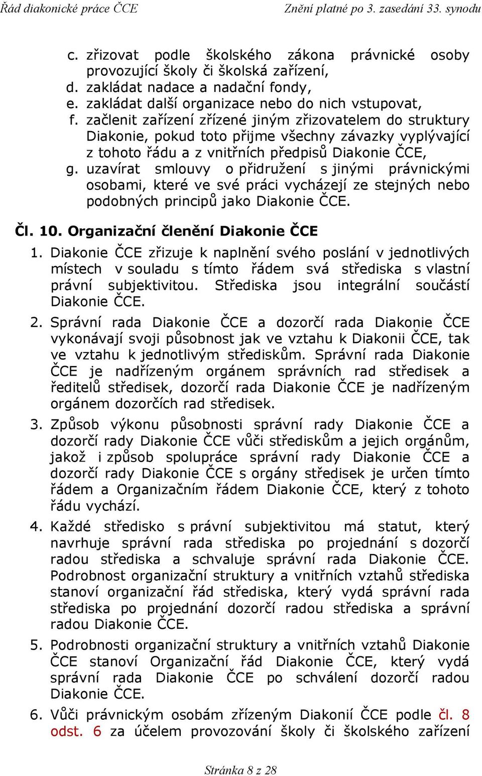 uzavírat smlouvy o přidružení s jinými právnickými osobami, které ve své práci vycházejí ze stejných nebo podobných principů jako Diakonie ČCE. Čl. 10. Organizační členění Diakonie ČCE 1.