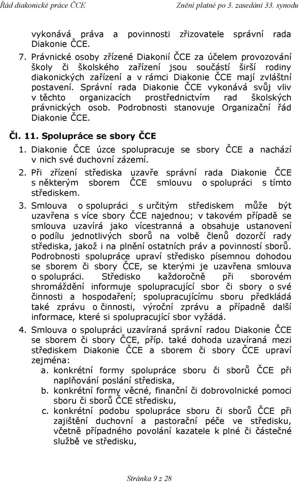 Správní rada Diakonie ČCE vykonává svůj vliv v těchto organizacích prostřednictvím rad školských právnických osob. Podrobnosti stanovuje Organizační řád Diakonie ČCE. Čl. 11.