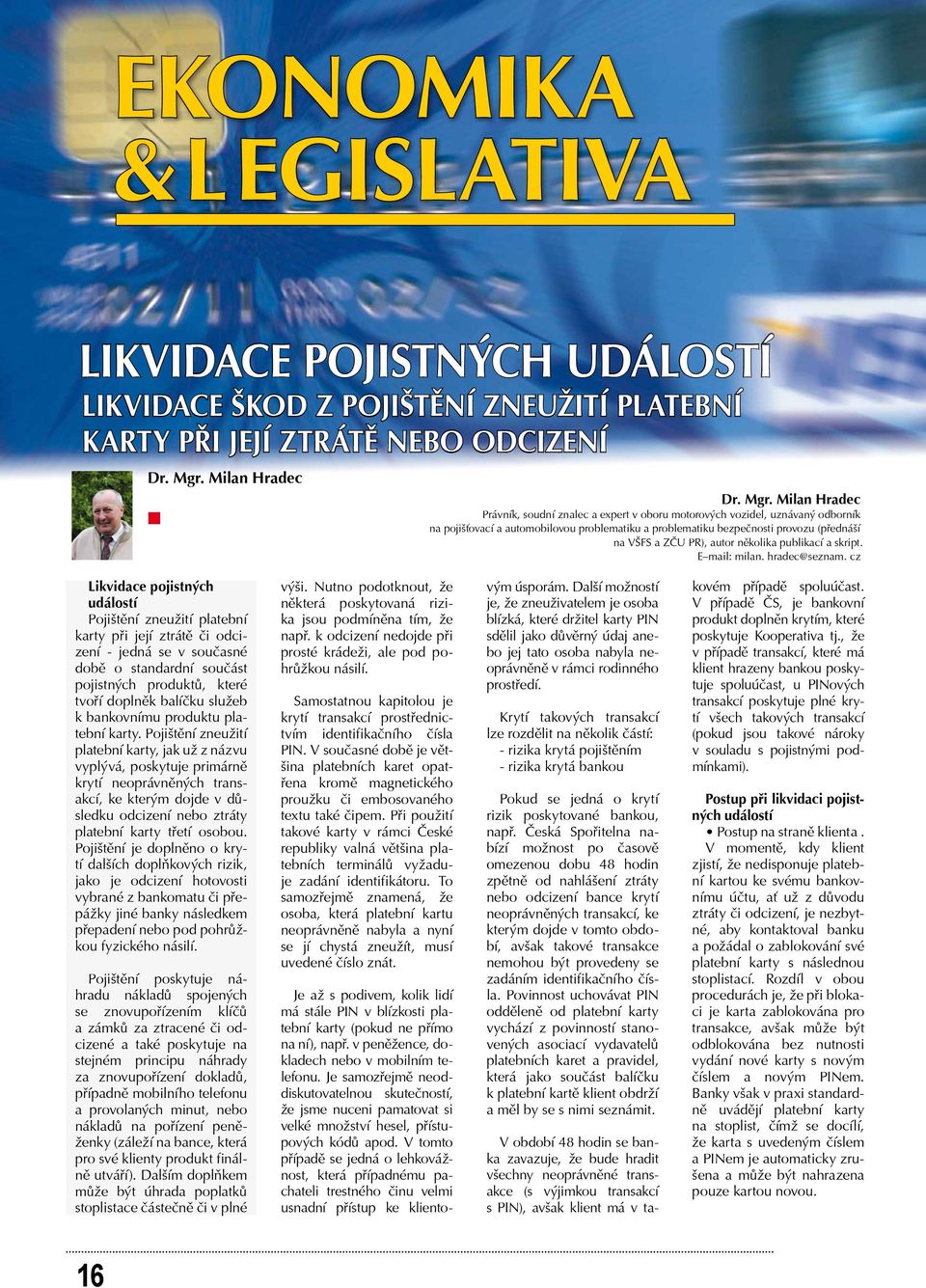 Milan Hradec Právník, soudní znalec a expert v oboru motorových vozidel, uznávaný odborník na pojišťovací a automobilovou problematiku a problematiku bezpečnosti provozu (přednáší na VŠFS a ZČU PR),