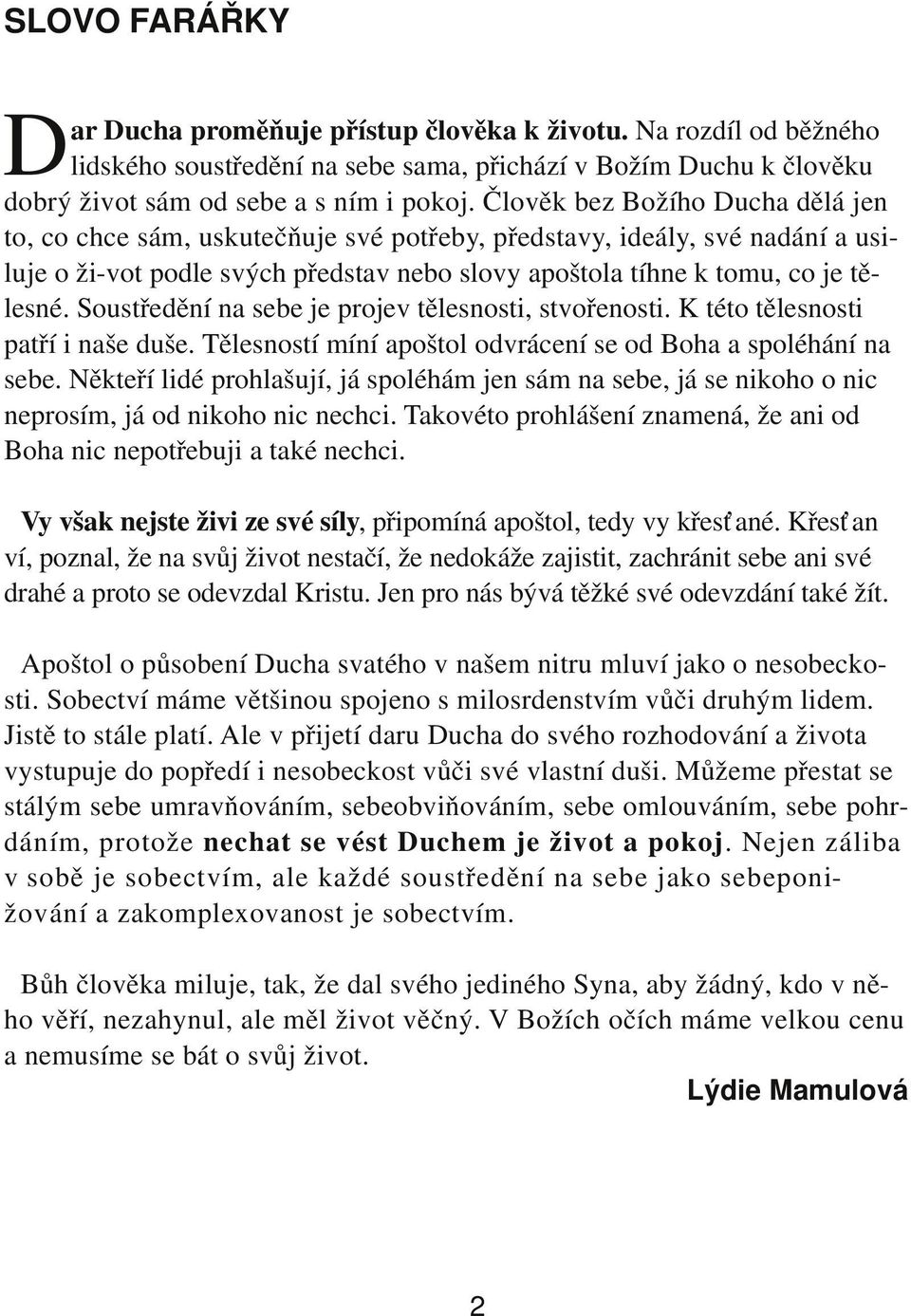 Soustředění na sebe je projev tělesnosti, stvořenosti. K této tělesnosti patří i naše duše. Tělesností míní apoštol odvrácení se od Boha a spoléhání na sebe.