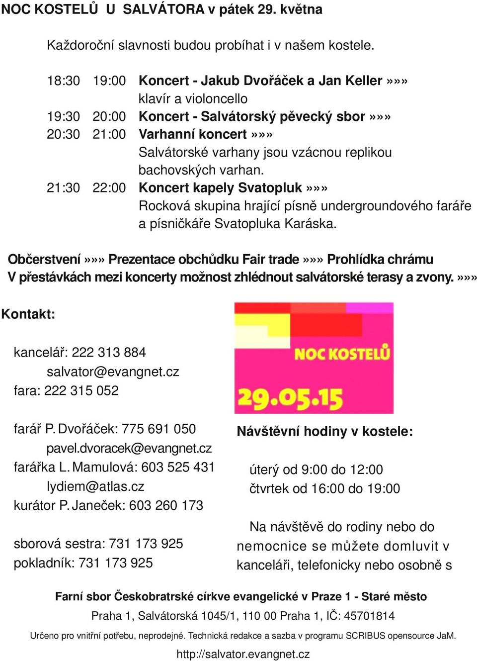 bachovských varhan. 21:30 22:00 Koncert kapely Svatopluk»»» Rocková skupina hrající písně undergroundového faráře a písničkáře Svatopluka Karáska.