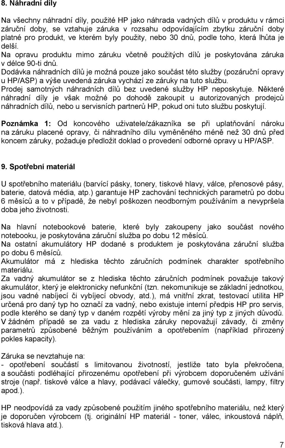 Dodávka náhradních dílů je možná pouze jako součást této služby (pozáruční opravy u HP/ASP) a výše uvedená záruka vychází ze záruky na tuto službu.