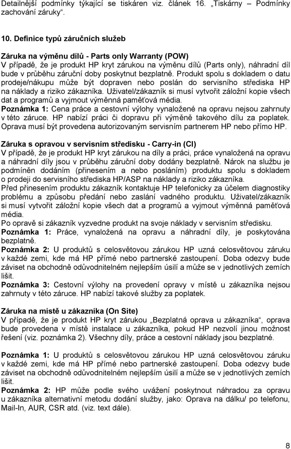 poskytnut bezplatně. Produkt spolu s dokladem o datu prodeje/nákupu může být dopraven nebo poslán do servisního střediska HP na náklady a riziko zákazníka.