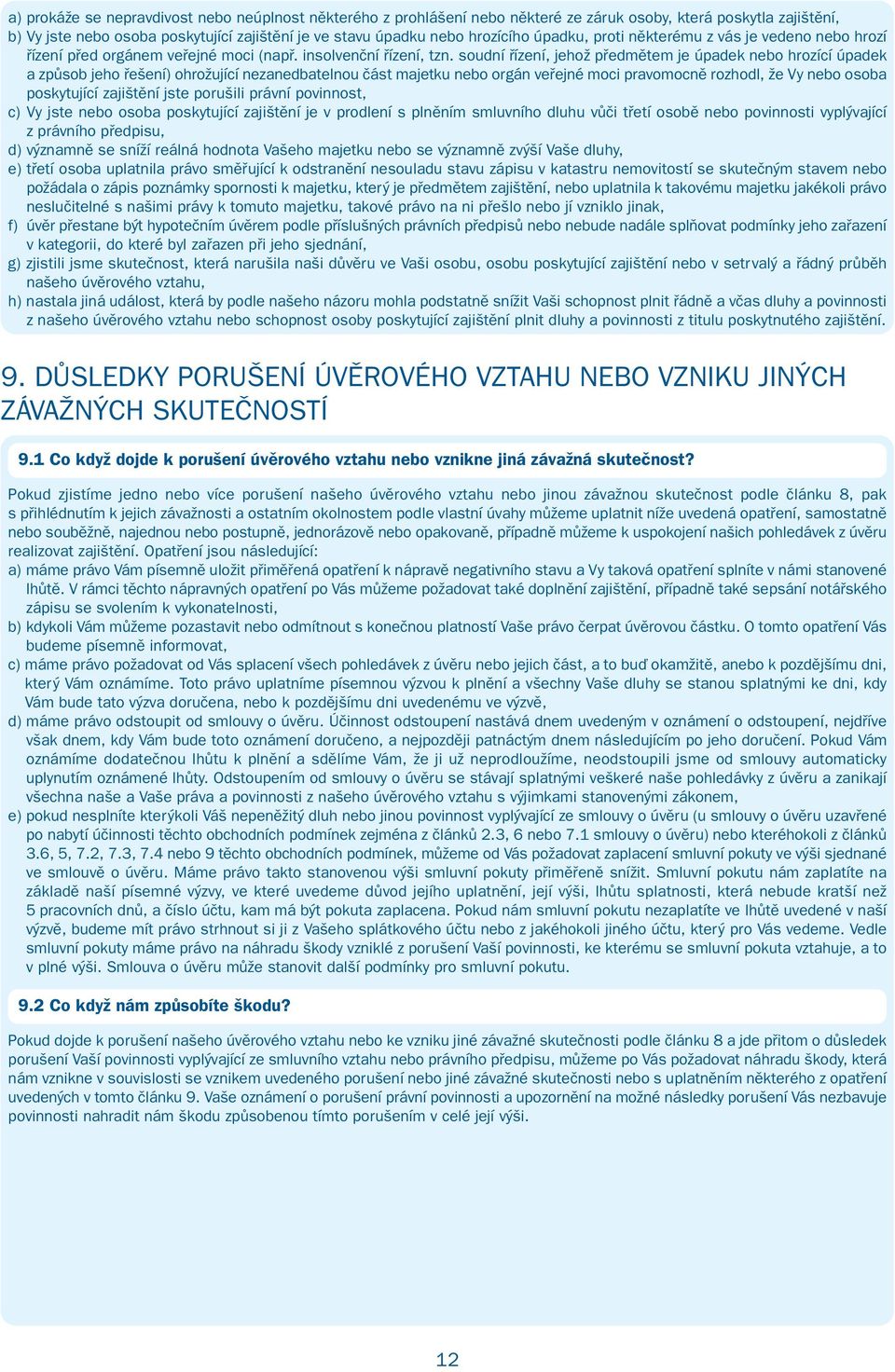 soudní řízení, jehož předmětem je úpadek nebo hrozící úpadek a způsob jeho řešení) ohrožující nezanedbatelnou část majetku nebo orgán veřejné moci pravomocně rozhodl, že Vy nebo osoba poskytující