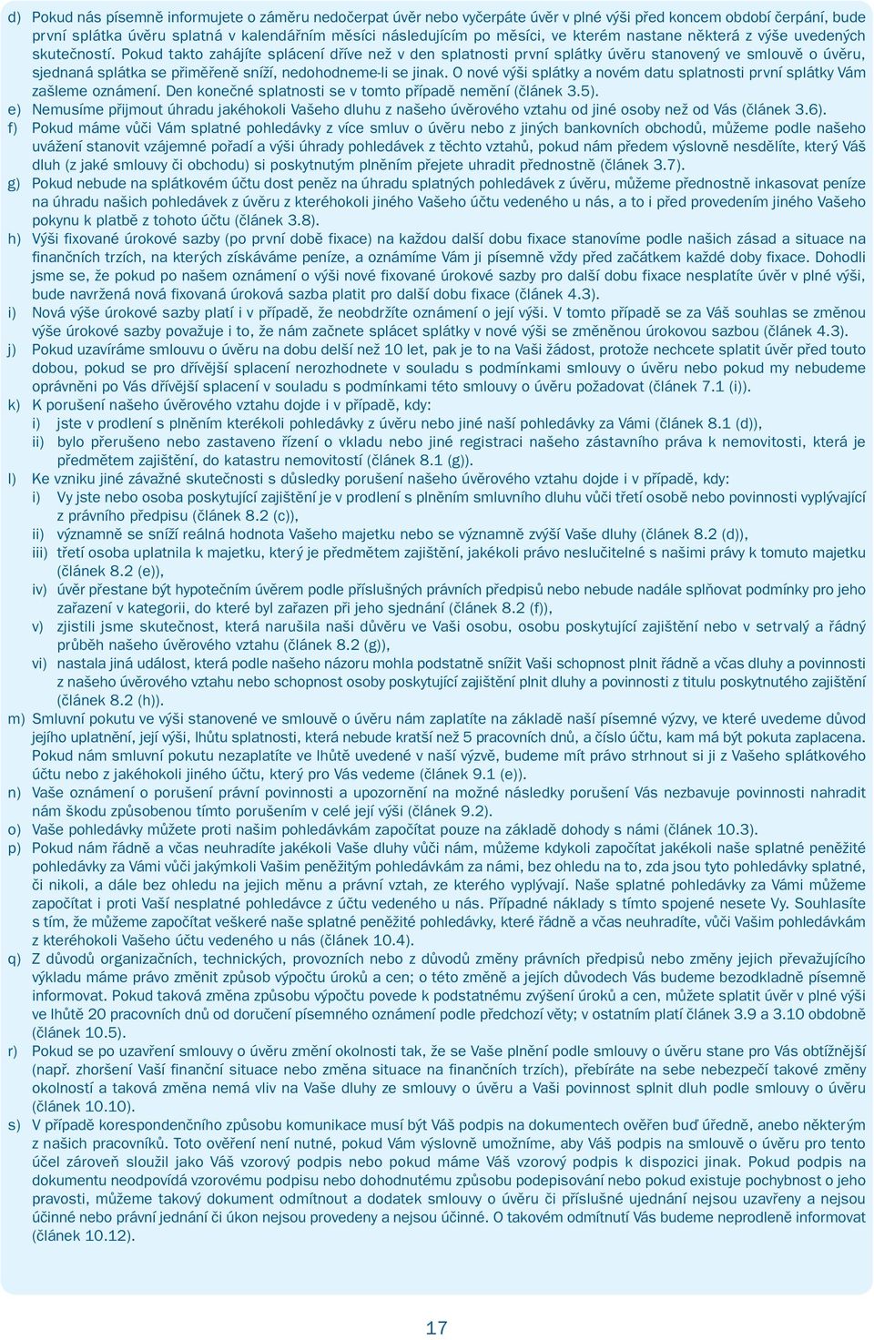 Pokud takto zahájíte splácení dříve než v den splatnosti první splátky úvěru stanovený ve smlouvě o úvěru, sjednaná splátka se přiměřeně sníží, nedohodneme-li se jinak.