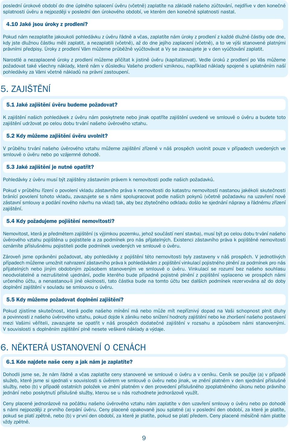 Pokud nám nezaplatíte jakoukoli pohledávku z úvěru řádně a včas, zaplatíte nám úroky z prodlení z každé dlužné částky ode dne, kdy jste dlužnou částku měli zaplatit, a nezaplatili (včetně), až do dne