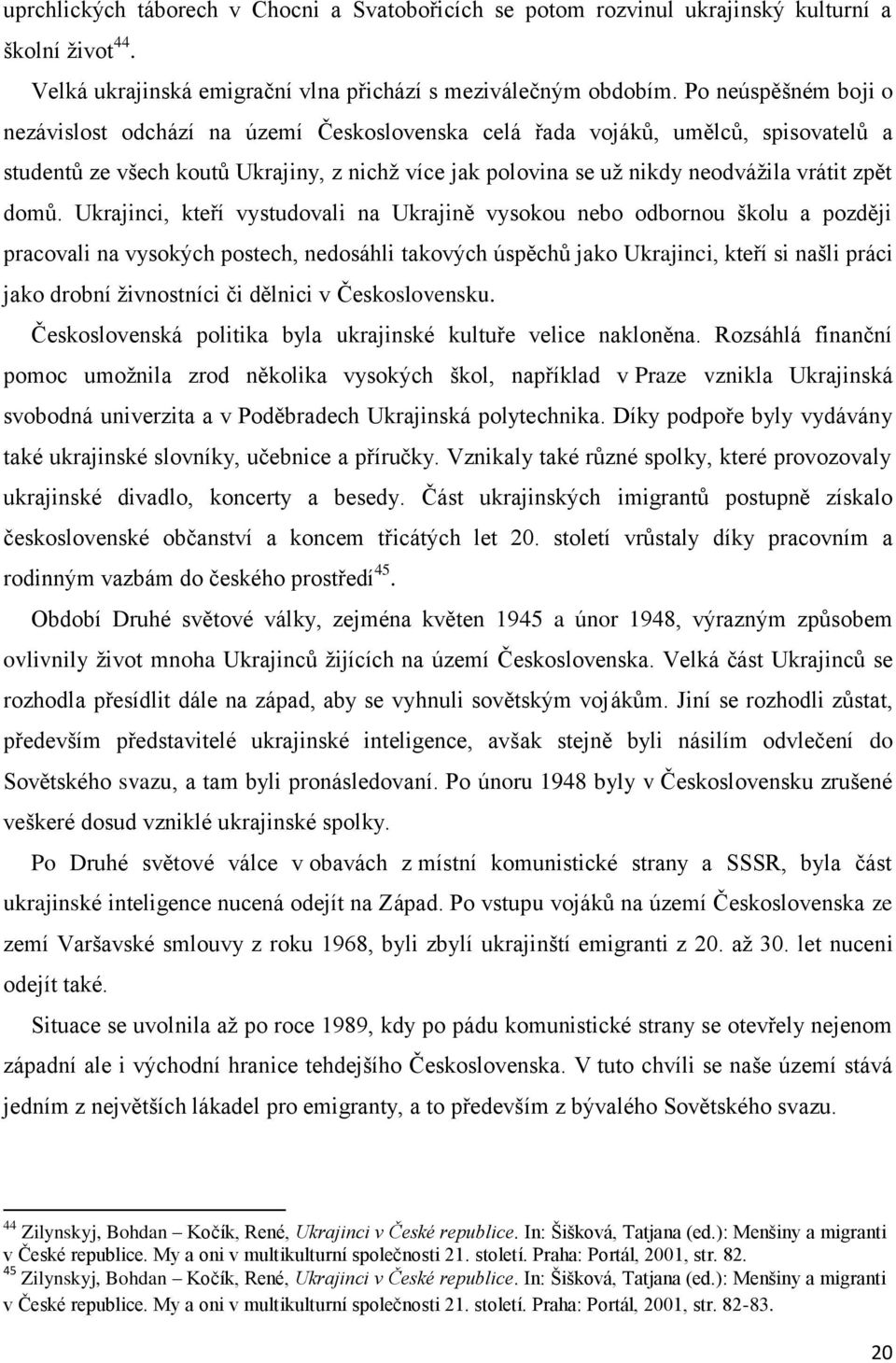 domů. Ukrajinci, kteří vystudovali na Ukrajině vysokou nebo odbornou školu a později pracovali na vysokých postech, nedosáhli takových úspěchů jako Ukrajinci, kteří si našli práci jako drobní