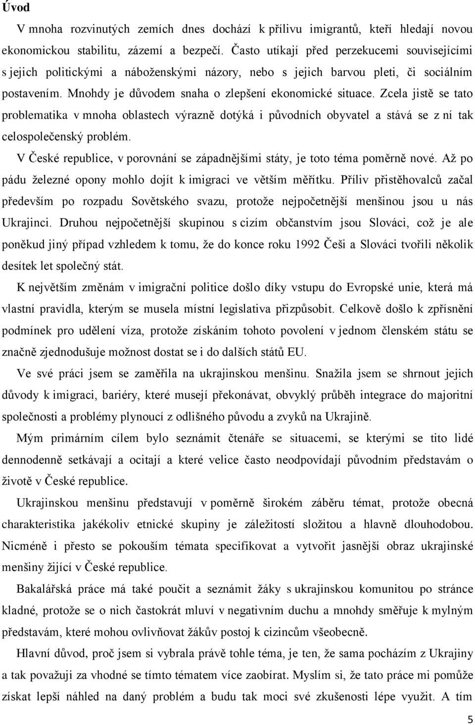 Zcela jistě se tato problematika v mnoha oblastech výrazně dotýká i původních obyvatel a stává se z ní tak celospolečenský problém.