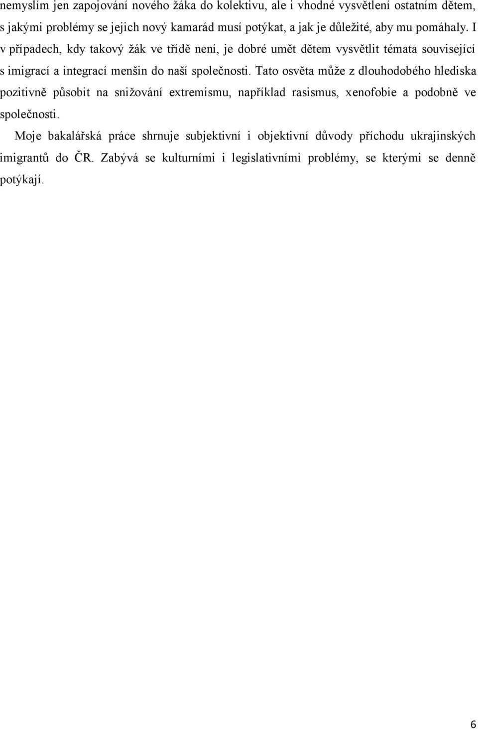 I v případech, kdy takový ţák ve třídě není, je dobré umět dětem vysvětlit témata související s imigrací a integrací menšin do naší společnosti.