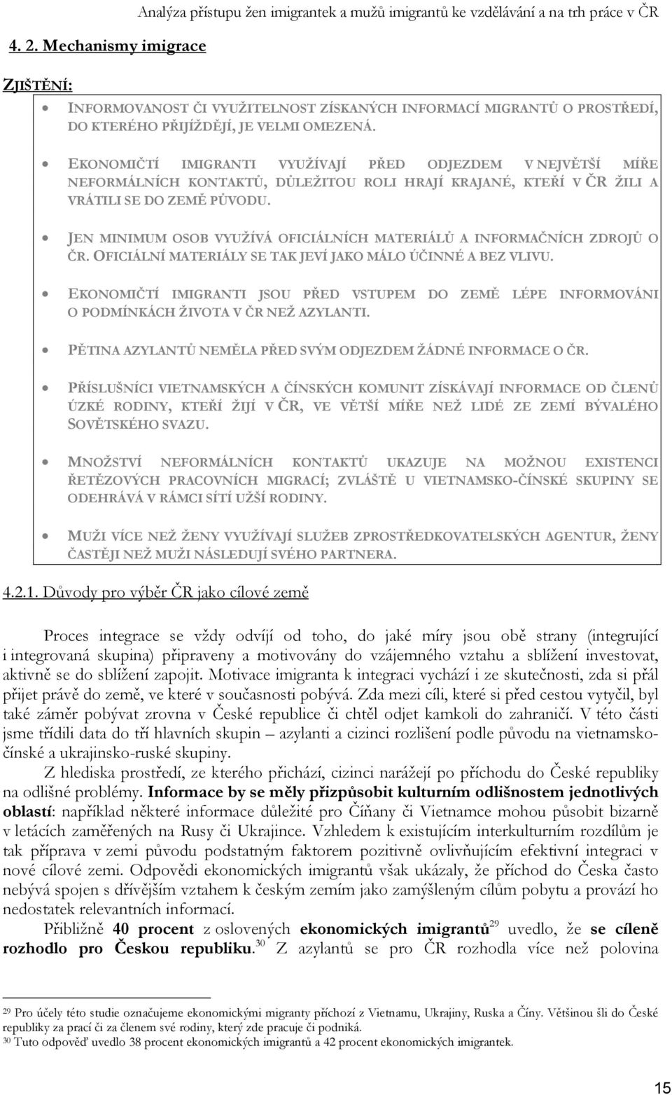 JEN MINIMUM OSOB VYUŽÍVÁ OFICIÁLNÍCH MATERIÁLŮ A INFORMAČNÍCH ZDROJŮ O ČR. OFICIÁLNÍ MATERIÁLY SE TAK JEVÍ JAKO MÁLO ÚČINNÉ A BEZ VLIVU.